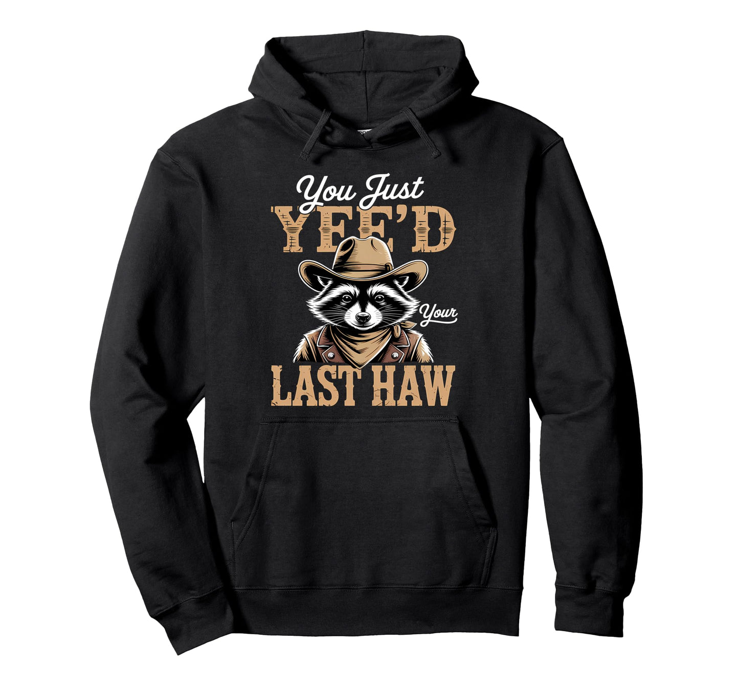 You Just Yeed Your Last Haw Funny Hoodie - Casual Everyday Wear for Adults - T-Shirt, Sweatshirt, Hoodie