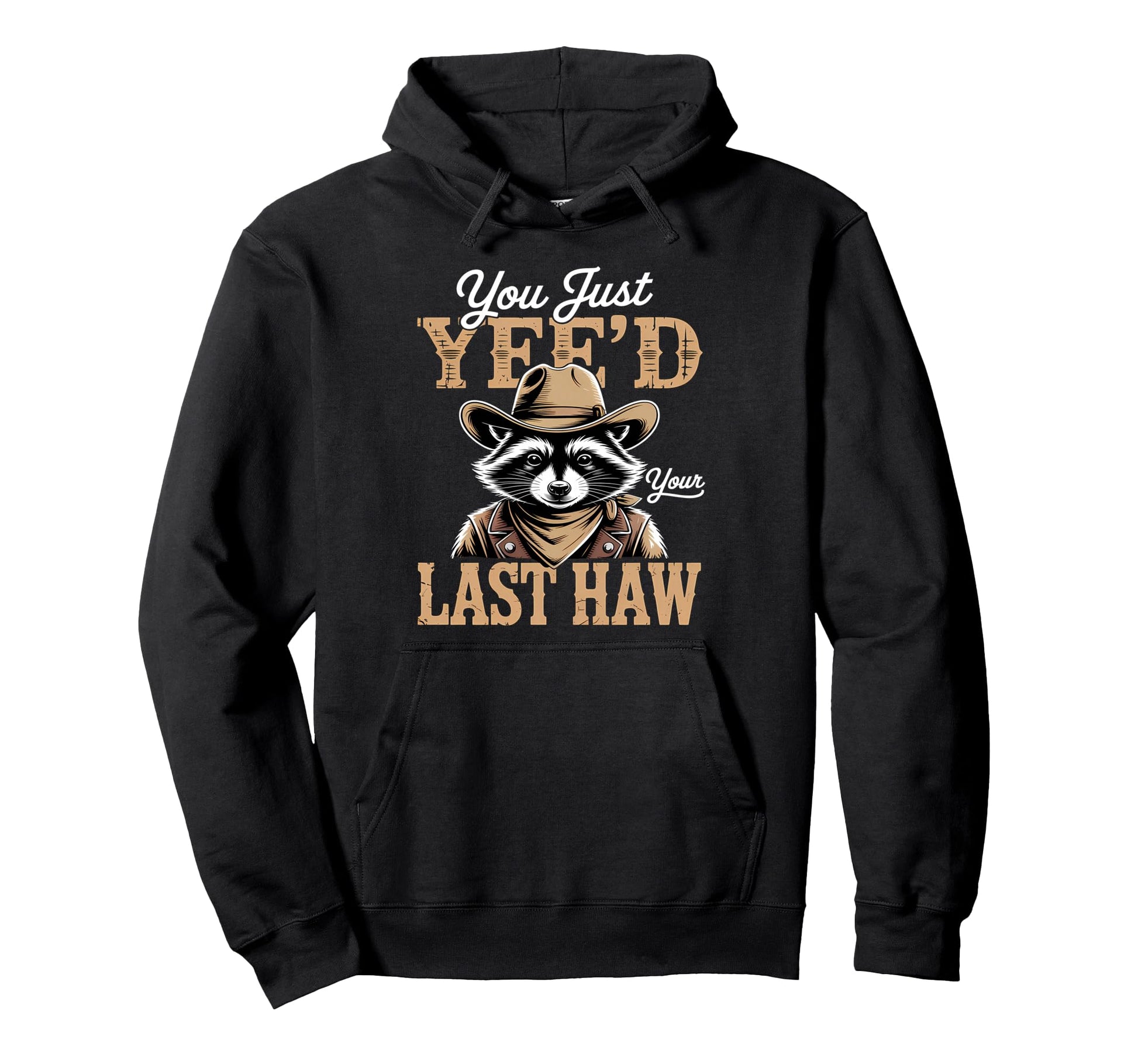 You Just Yeed Your Last Haw Funny Hoodie - Casual Everyday Wear for Adults - T-Shirt, Sweatshirt, Hoodie