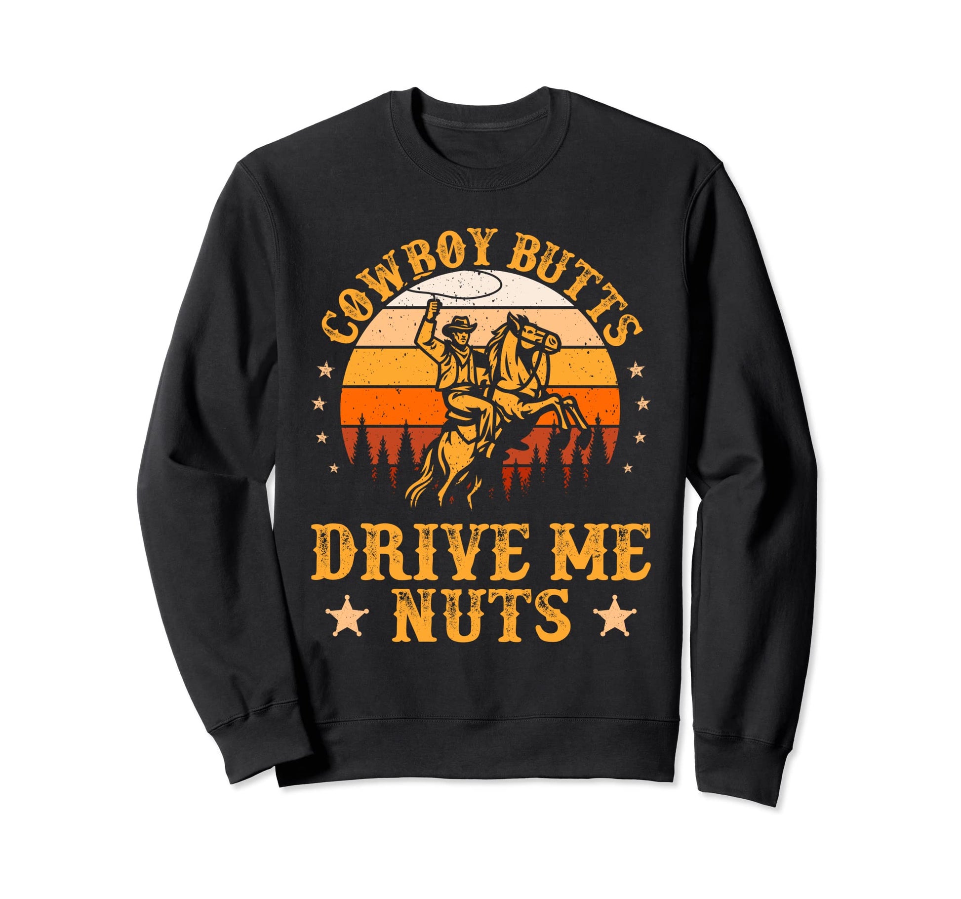 Cowboy Butts Drive Me Nuts Funny Sweatshirt - Streetwear Style Men Women - T-Shirt, Sweatshirt, Hoodie