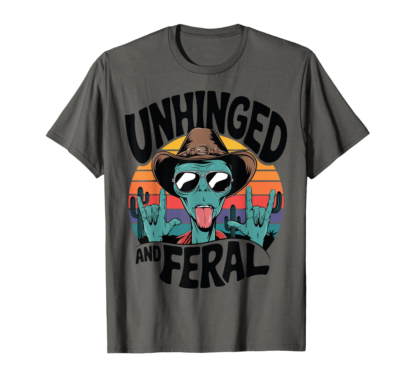 Unhinged And Feral Ufo Alien Cowboy Funny T-Shirt - Novelty Apparel Unisex - T-Shirt, Sweatshirt, Hoodie