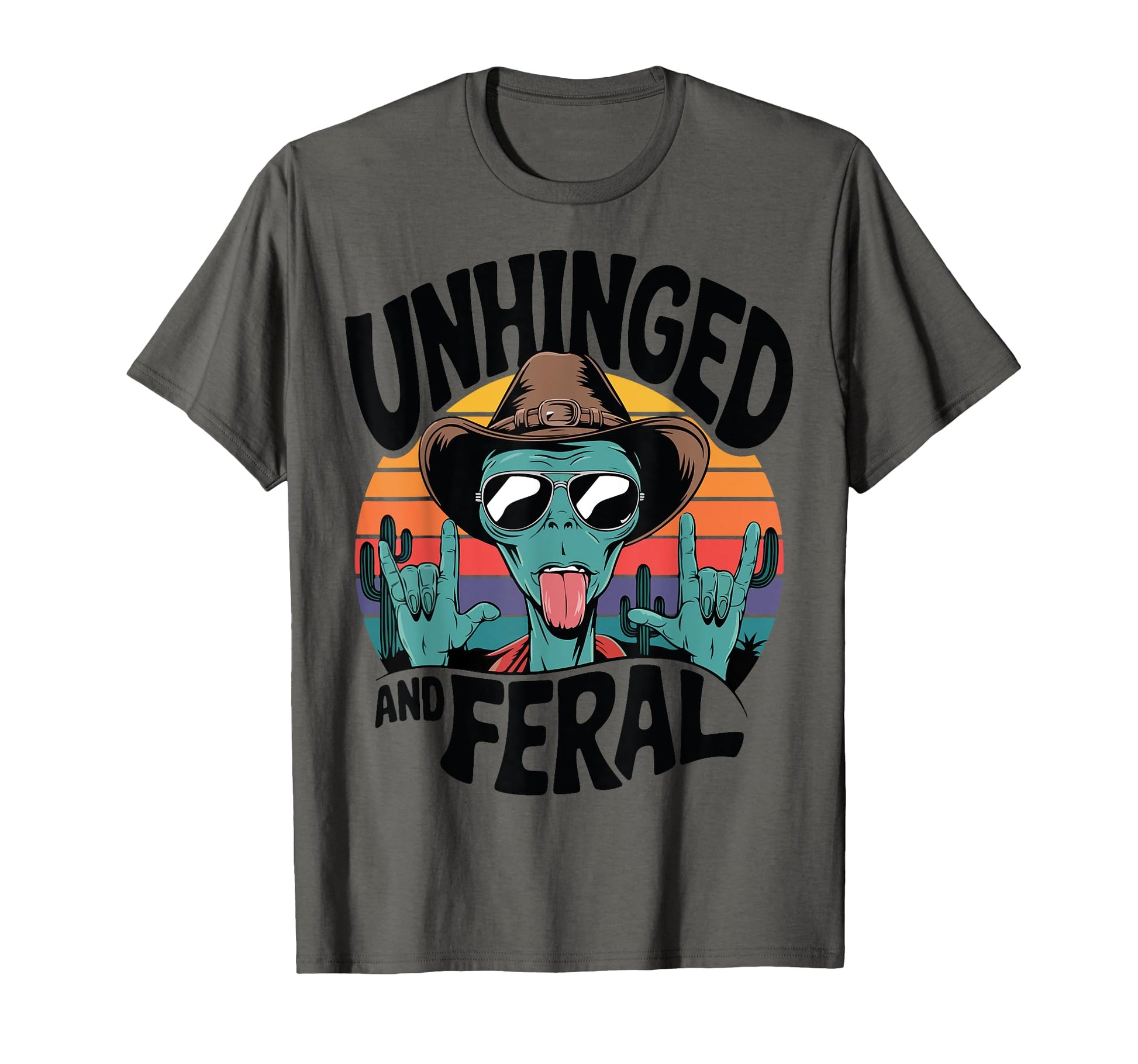 Unhinged And Feral Ufo Alien Cowboy Funny T-Shirt - Novelty Apparel Unisex - T-Shirt, Sweatshirt, Hoodie