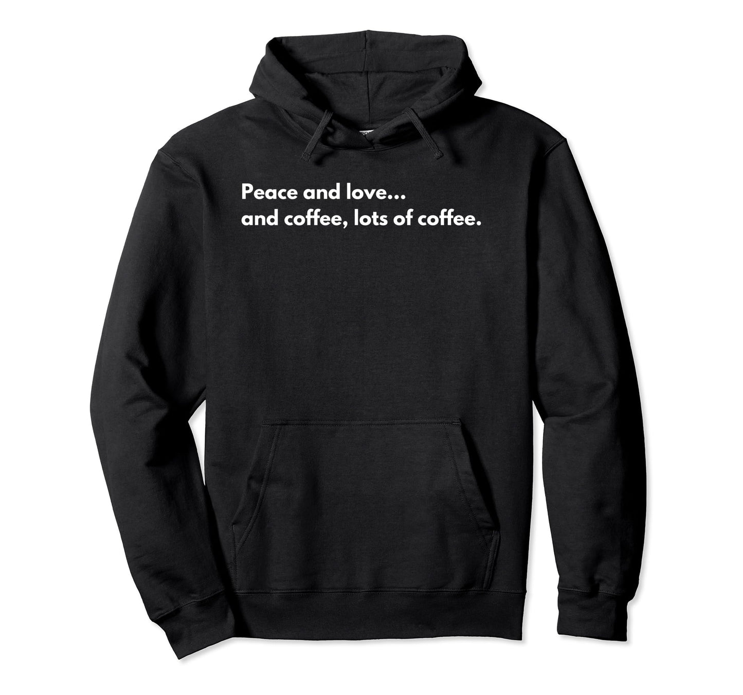 Peace And Love And Coffee Lots Coffee Hoodie - Novelty Apparel Unisex - T-Shirt, Sweatshirt, Hoodie