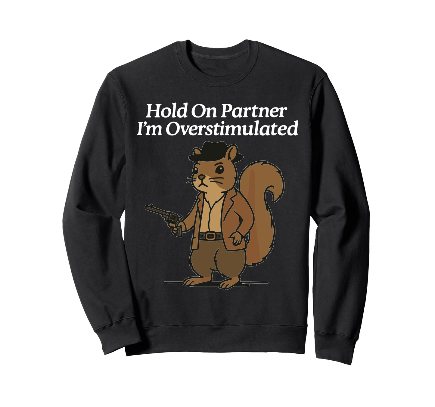 Hold Partner Im Overstimulated Sweatshirt - Casual Everyday Wear Men Women - T-Shirt, Sweatshirt, Hoodie