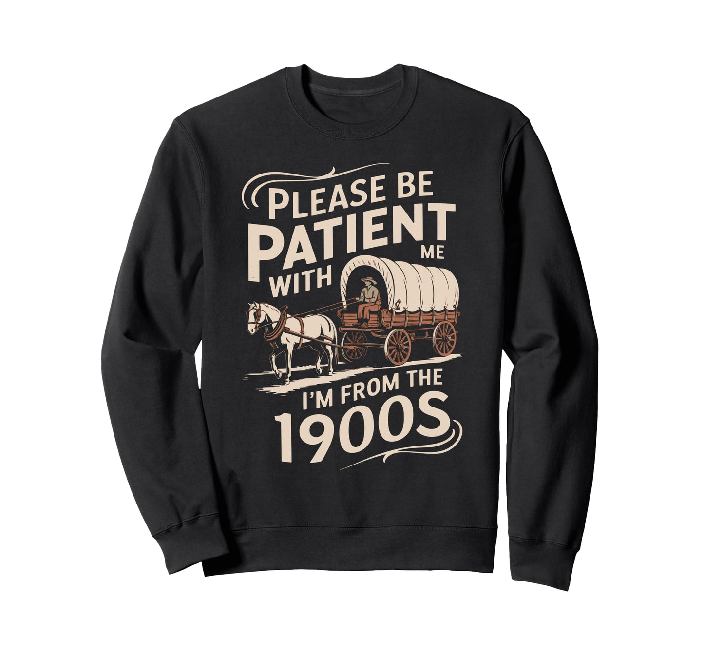 Please Be Patient Me Im From 1900S Sweatshirt - Trendy Graphic Men Women - T-Shirt, Sweatshirt, Hoodie