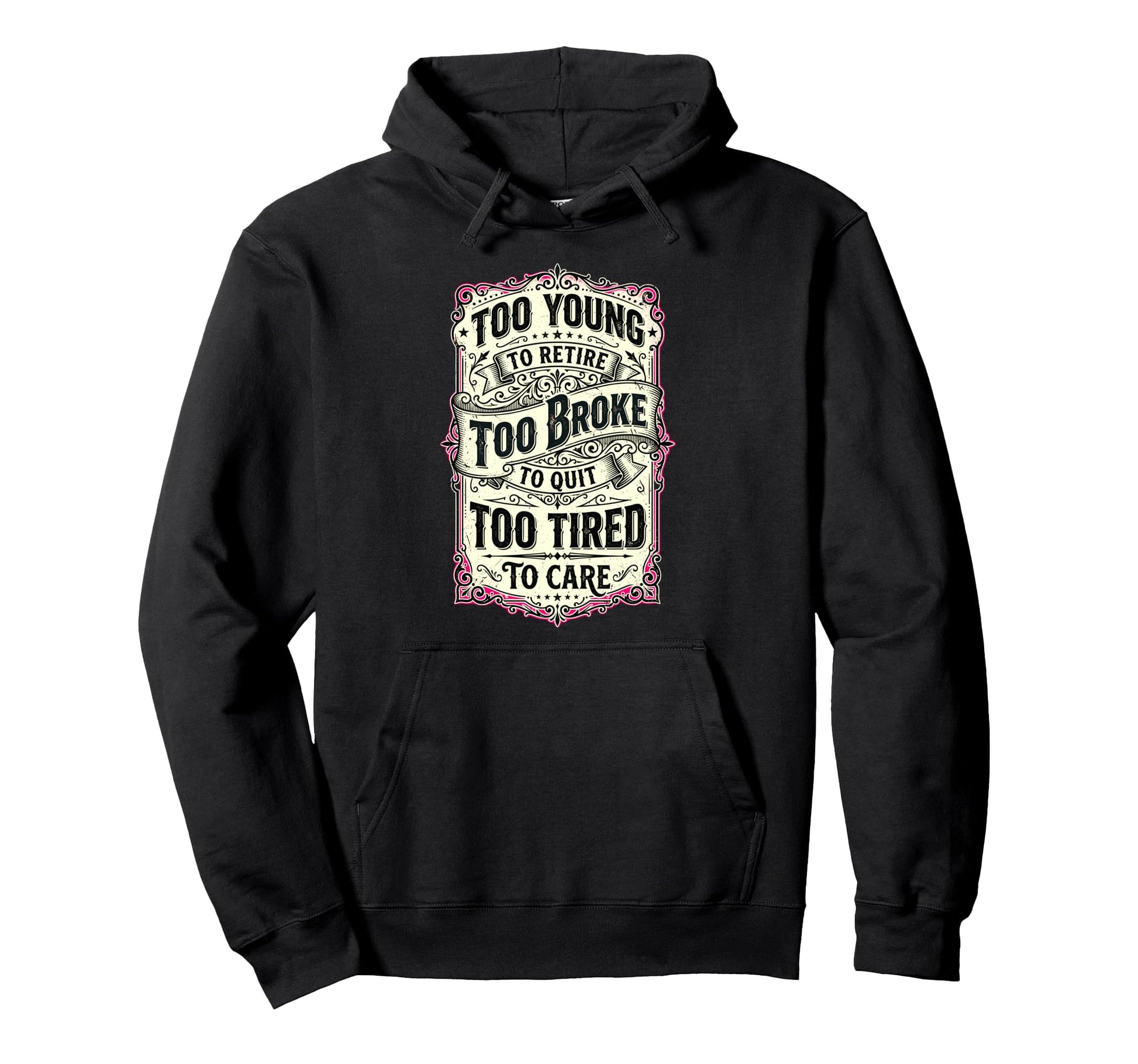 Too Young To Retire Too Broke To Quit Hoodie - Novelty Apparel Men Women - T-Shirt, Sweatshirt, Hoodie