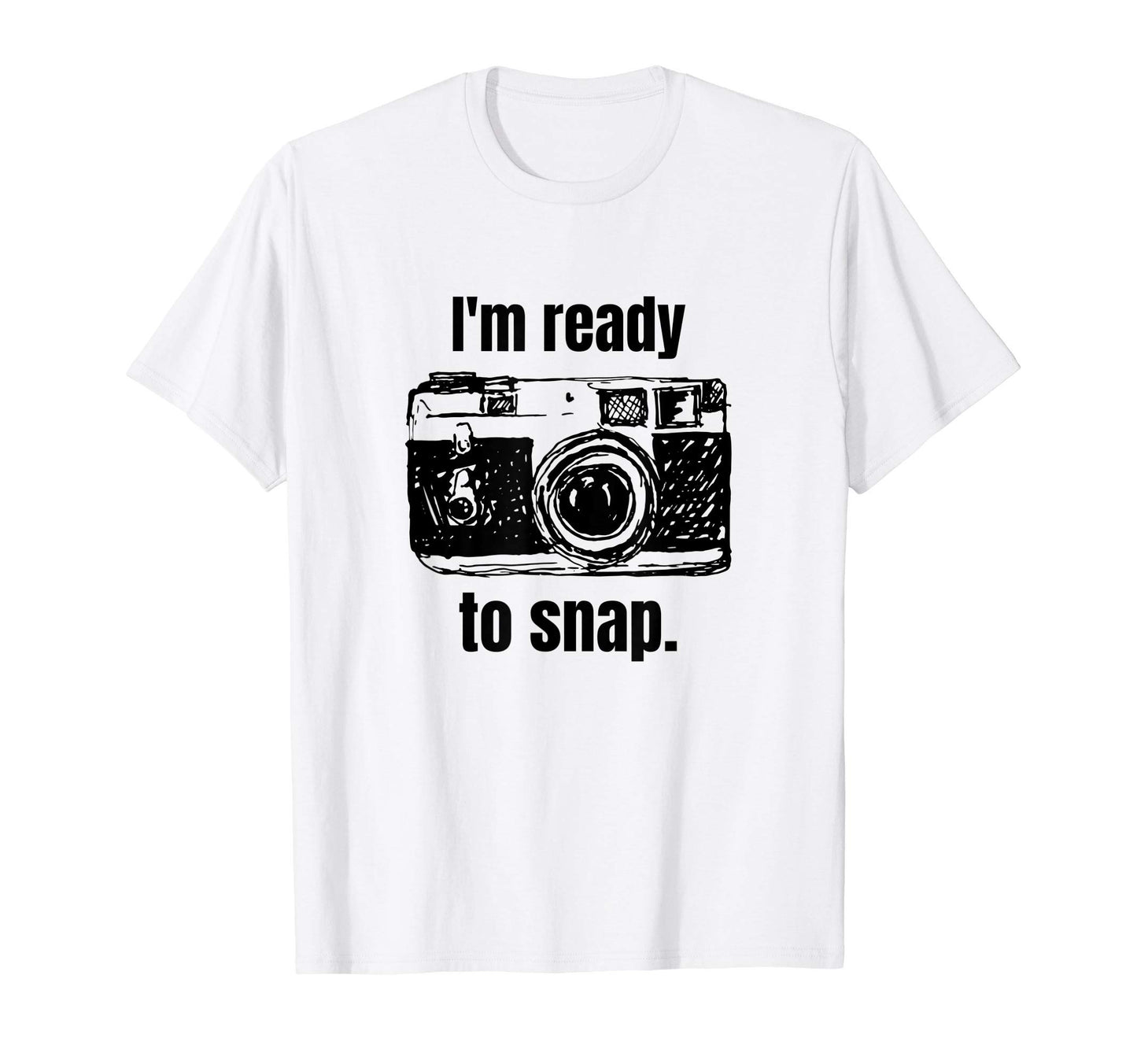 Funny Im Ready To Snap Photographer T-Shirt - Unique Graphic Men Women - T-Shirt, Sweatshirt, Hoodie