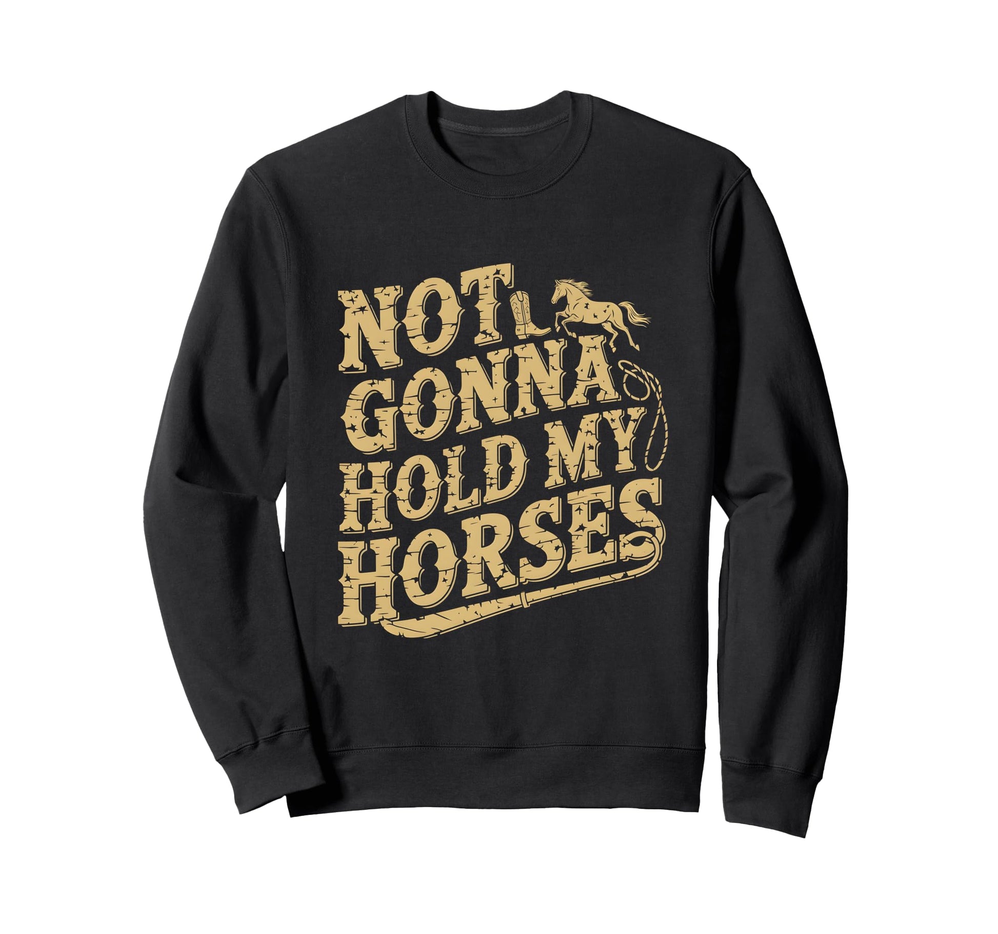 Funny Western Not Gonna Hold My Horses Sweatshirt - Novelty Apparel Unisex - T-Shirt, Sweatshirt, Hoodie