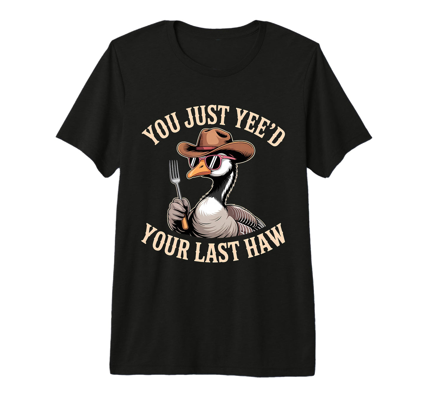 You Just Yeed Your Last Haw Funny T-Shirt - Trendy Graphic Men Women - T-Shirt, Sweatshirt, Hoodie