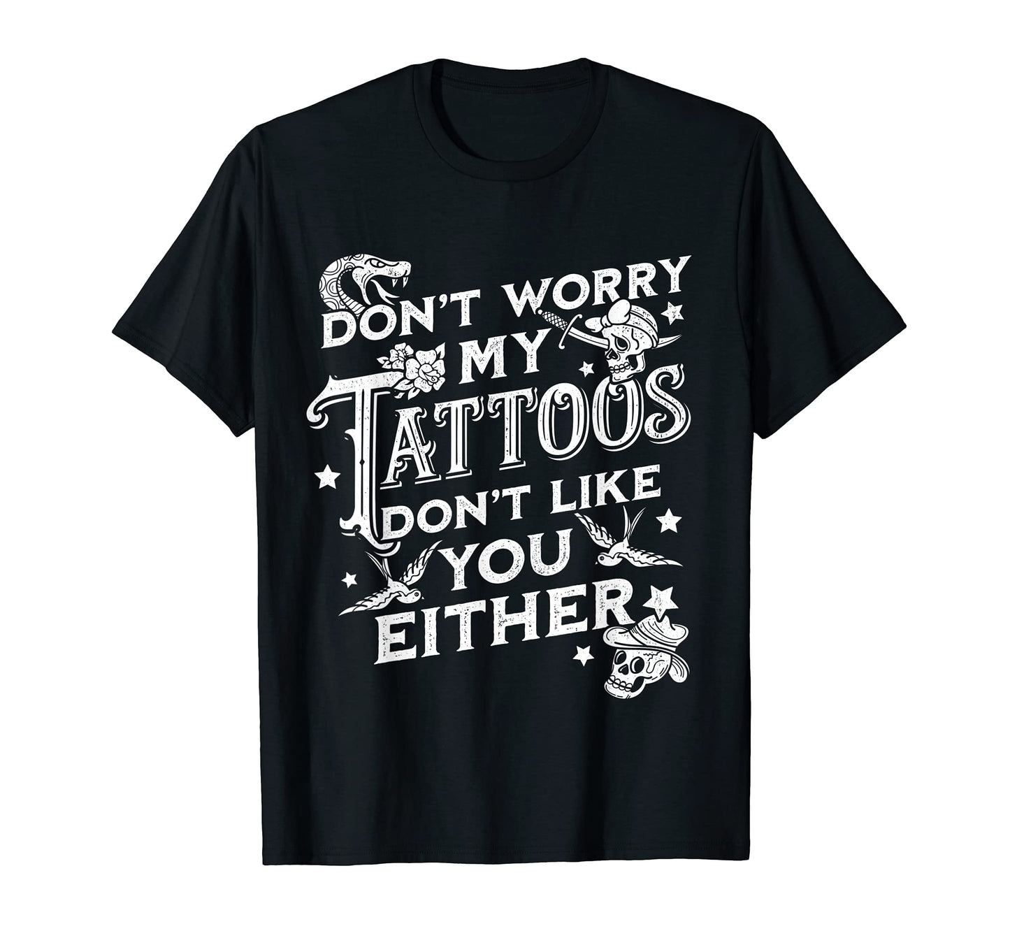 Dont Worry My Tattoos Dont Like You T-Shirt - Graphic Print for Adults - T-Shirt, Sweatshirt, Hoodie