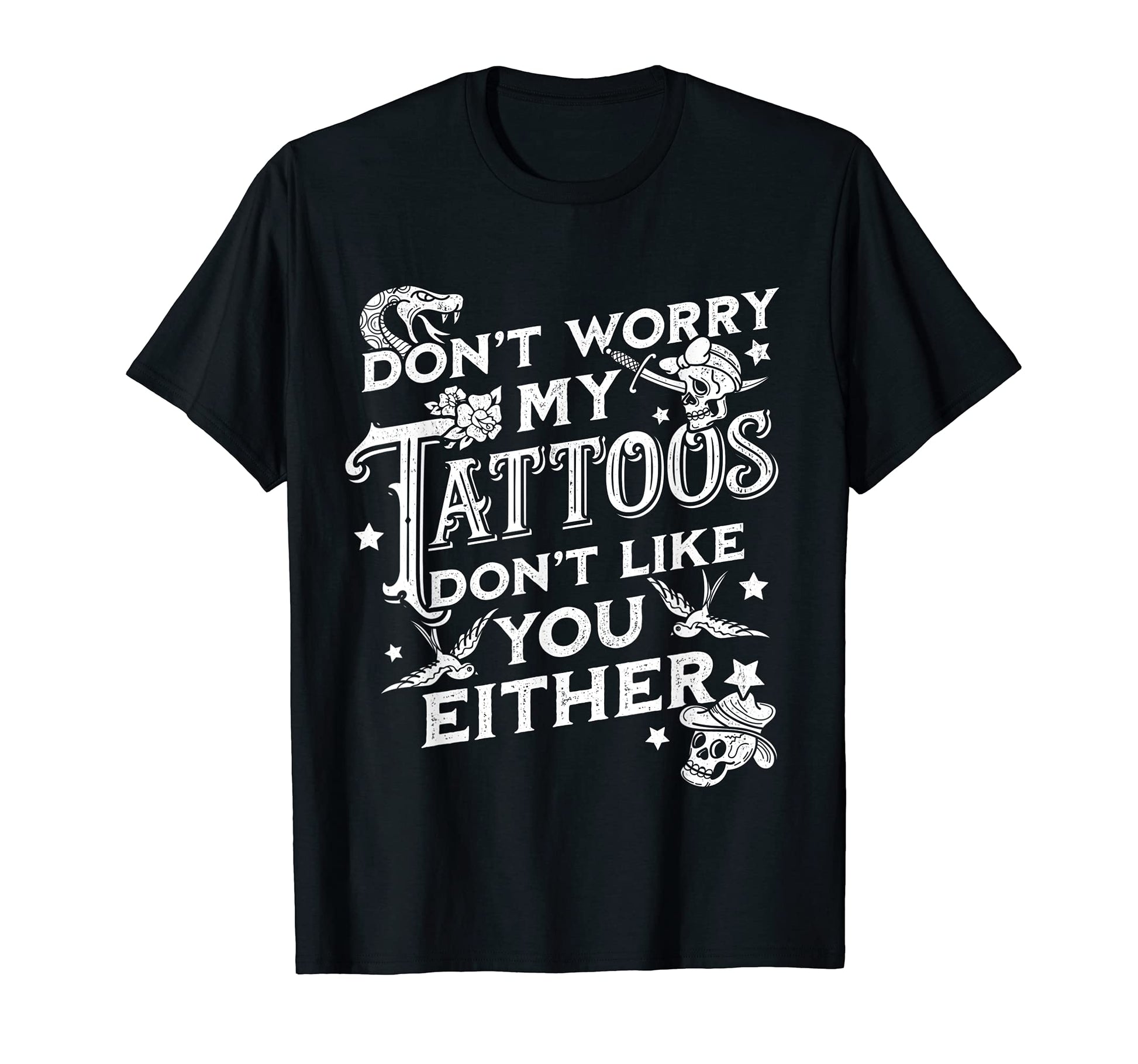 Dont Worry My Tattoos Dont Like You T-Shirt - Graphic Print for Adults - T-Shirt, Sweatshirt, Hoodie