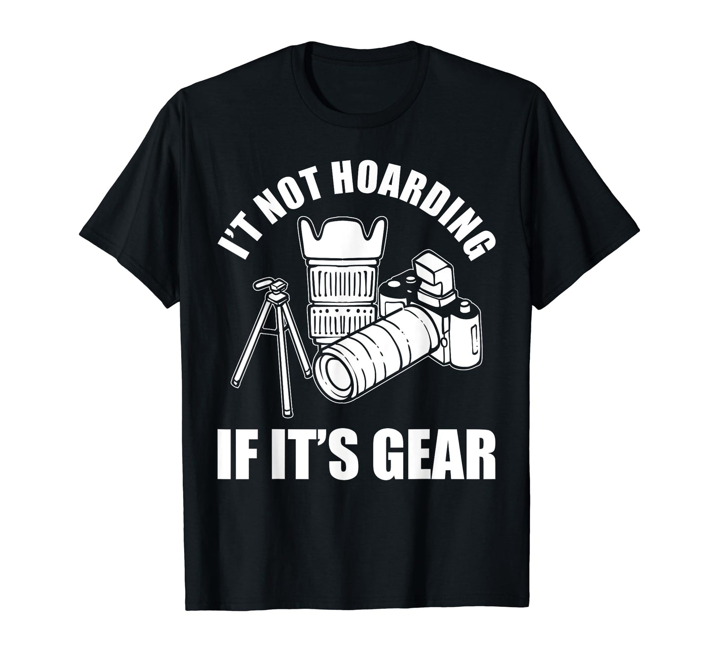 Its Not Hoarding If Its Gear Camera T-Shirt - Minimalist Print for Adults - T-Shirt, Sweatshirt, Hoodie