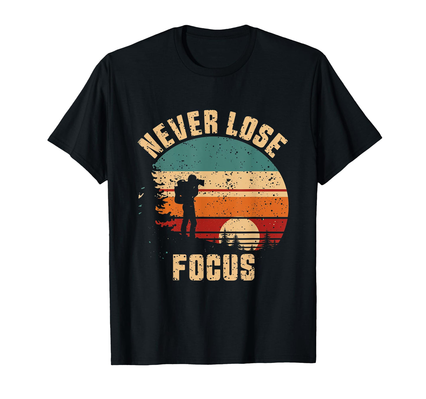 Never Lose Focus Photography Camera T-Shirt - Trendy Graphic Unisex - T-Shirt, Sweatshirt, Hoodie