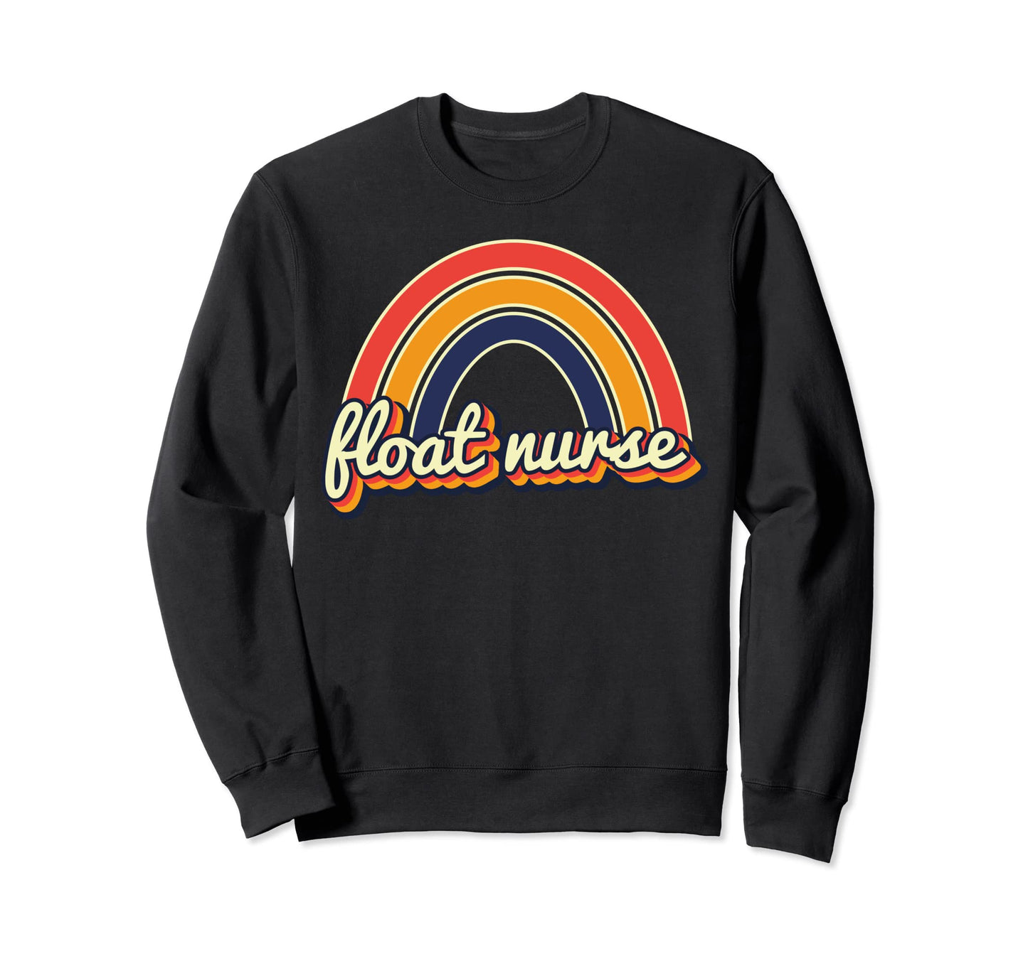Float Nurse Nursing Rainbow Sweatshirt - Casual Everyday Wear Men Women - T-Shirt, Sweatshirt, Hoodie