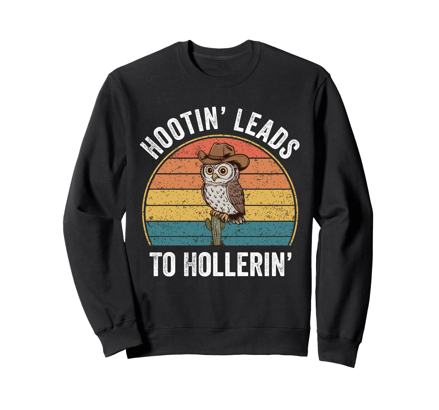 Hootin Leads To Hollerin Funny Cowboy Sweatshirt - Custom Art Print Unisex - T-Shirt, Sweatshirt, Hoodie