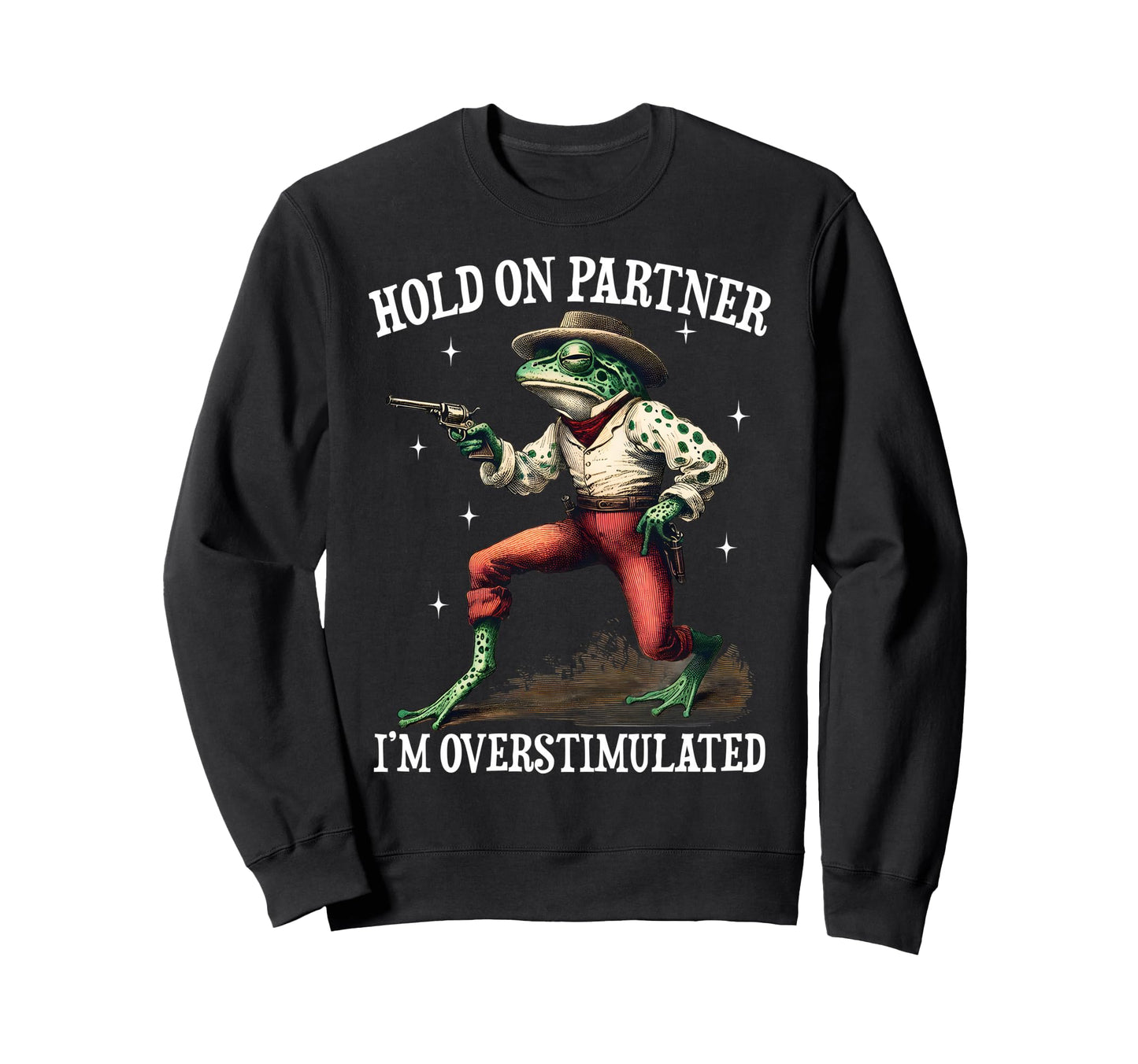 Hold Partner Im Overstimulated Sweatshirt - Graphic Print for Adults - T-Shirt, Sweatshirt, Hoodie