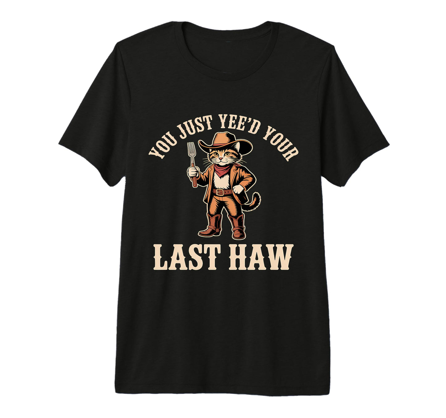 You Just Yeed Your Last Haw Funny T-Shirt - Fun Novelty Design Unisex - T-Shirt, Sweatshirt, Hoodie