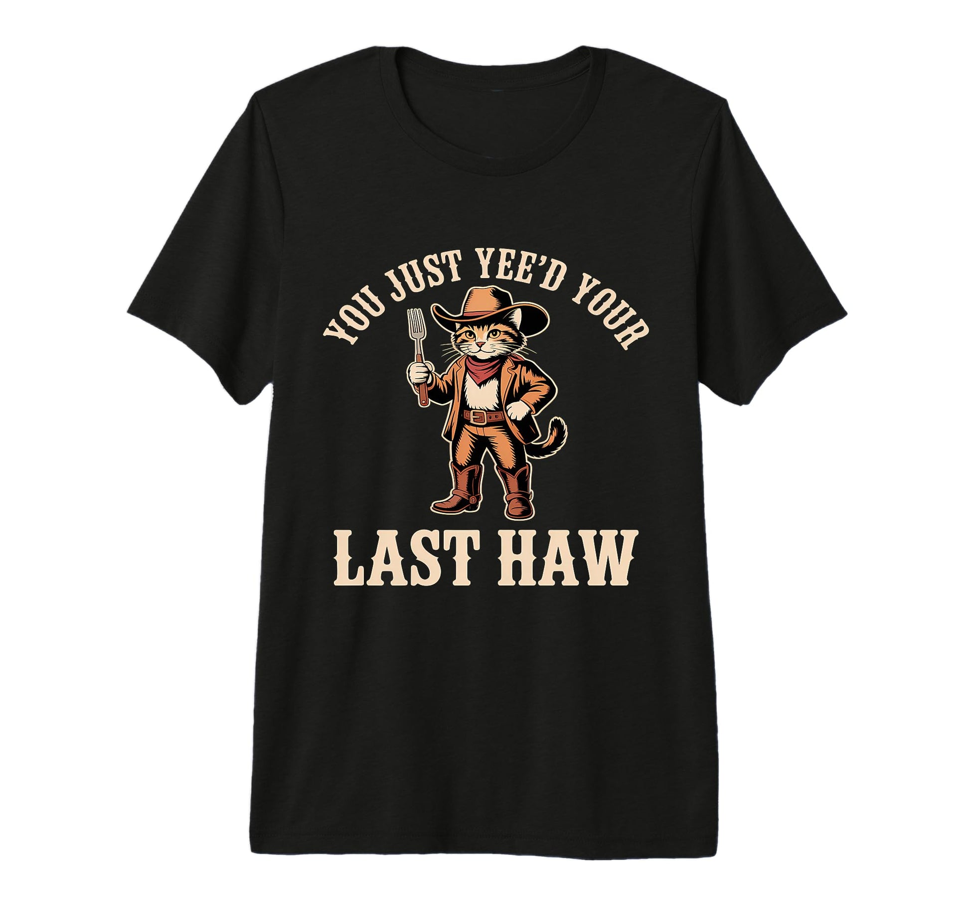 You Just Yeed Your Last Haw Funny T-Shirt - Fun Novelty Design Unisex - T-Shirt, Sweatshirt, Hoodie