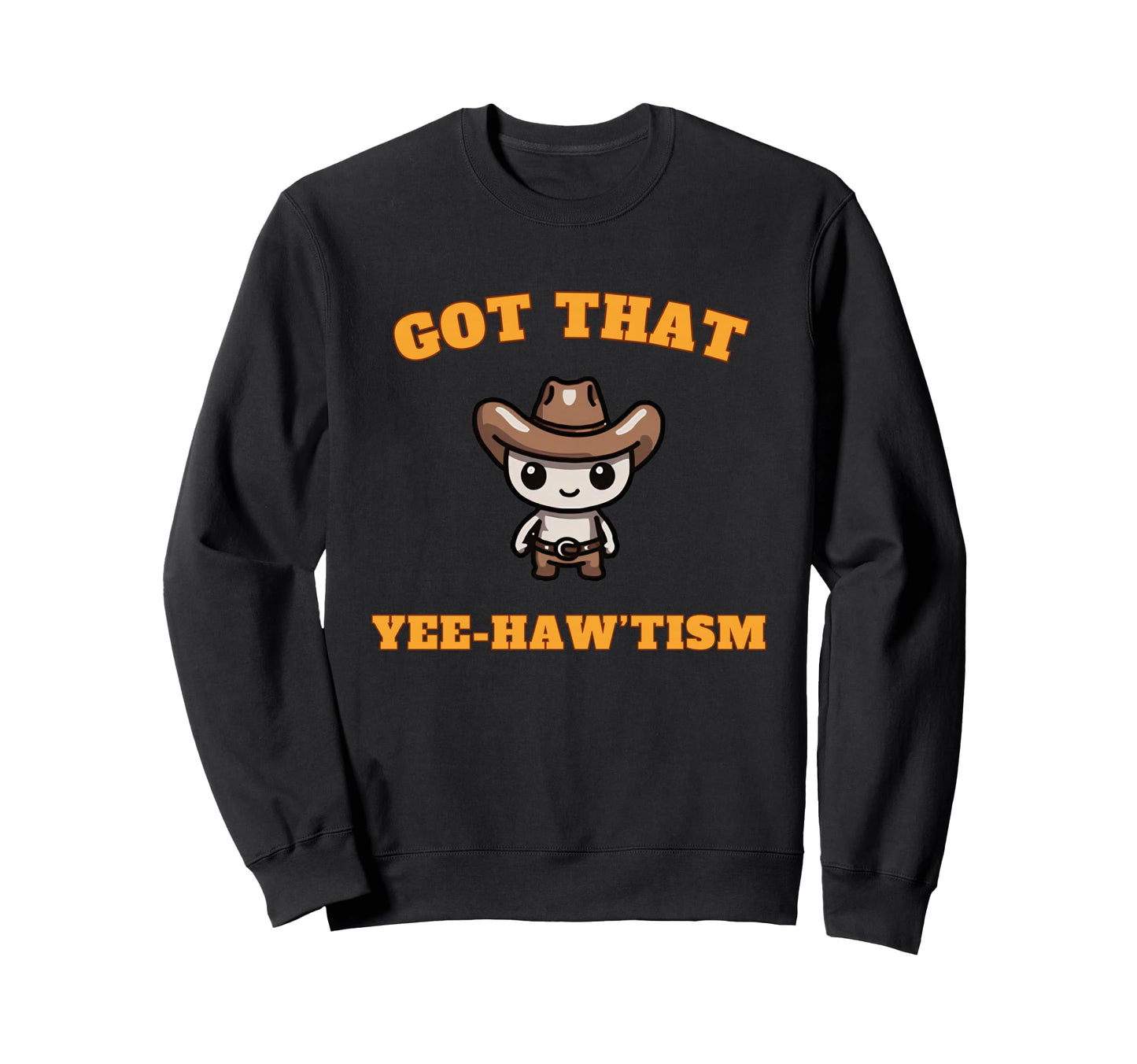 Funny Got That Yee Hawtism Sweatshirt - Casual Everyday Wear Men Women - T-Shirt, Sweatshirt, Hoodie