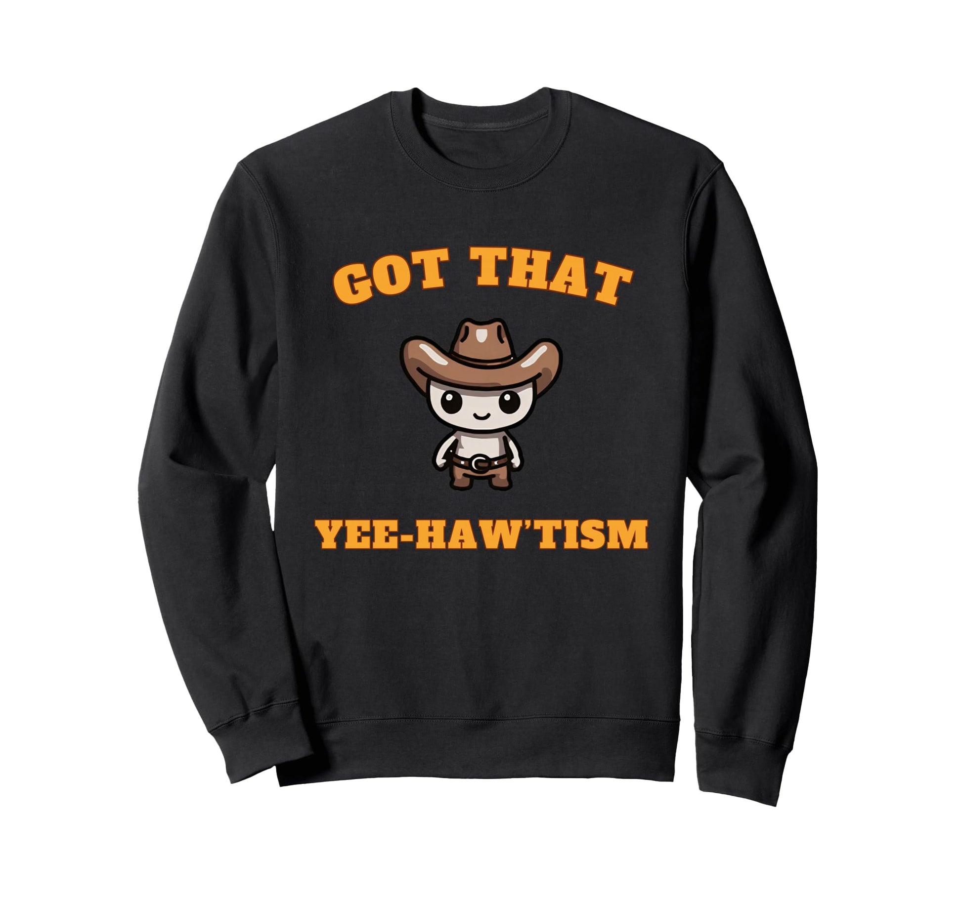 Funny Got That Yee Hawtism Sweatshirt - Casual Everyday Wear Men Women - T-Shirt, Sweatshirt, Hoodie