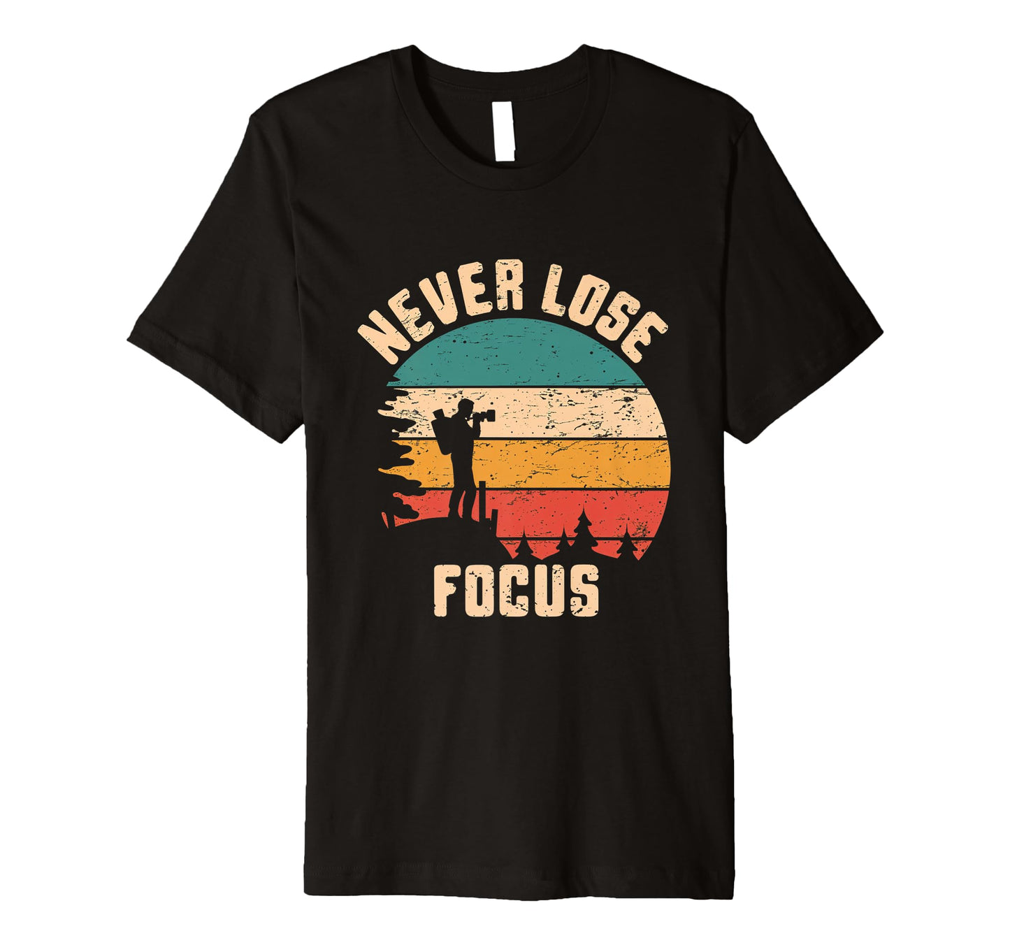 Never Lose Focus Photography Camera T-Shirt - Fun Novelty Design Men Women - T-Shirt, Sweatshirt, Hoodie