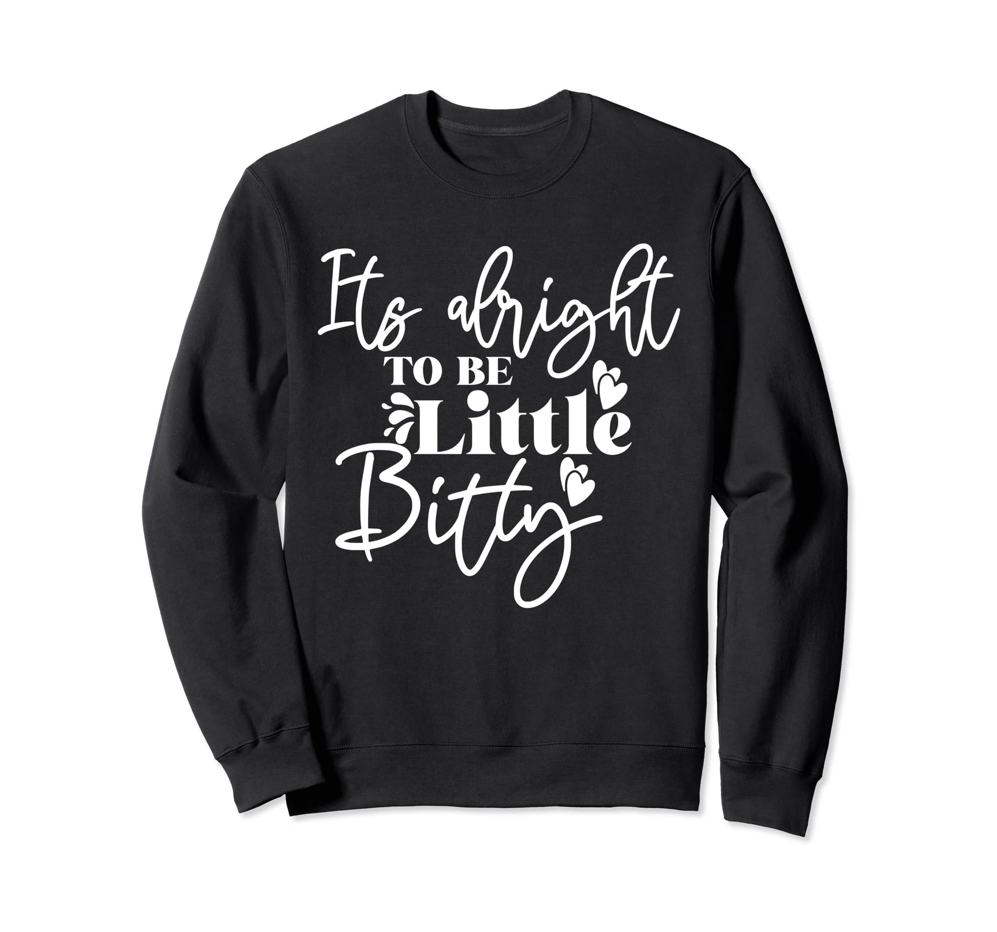 Its Alright To Be Little Bitty Sweatshirt - Minimalist Print Unisex - T-Shirt, Sweatshirt, Hoodie