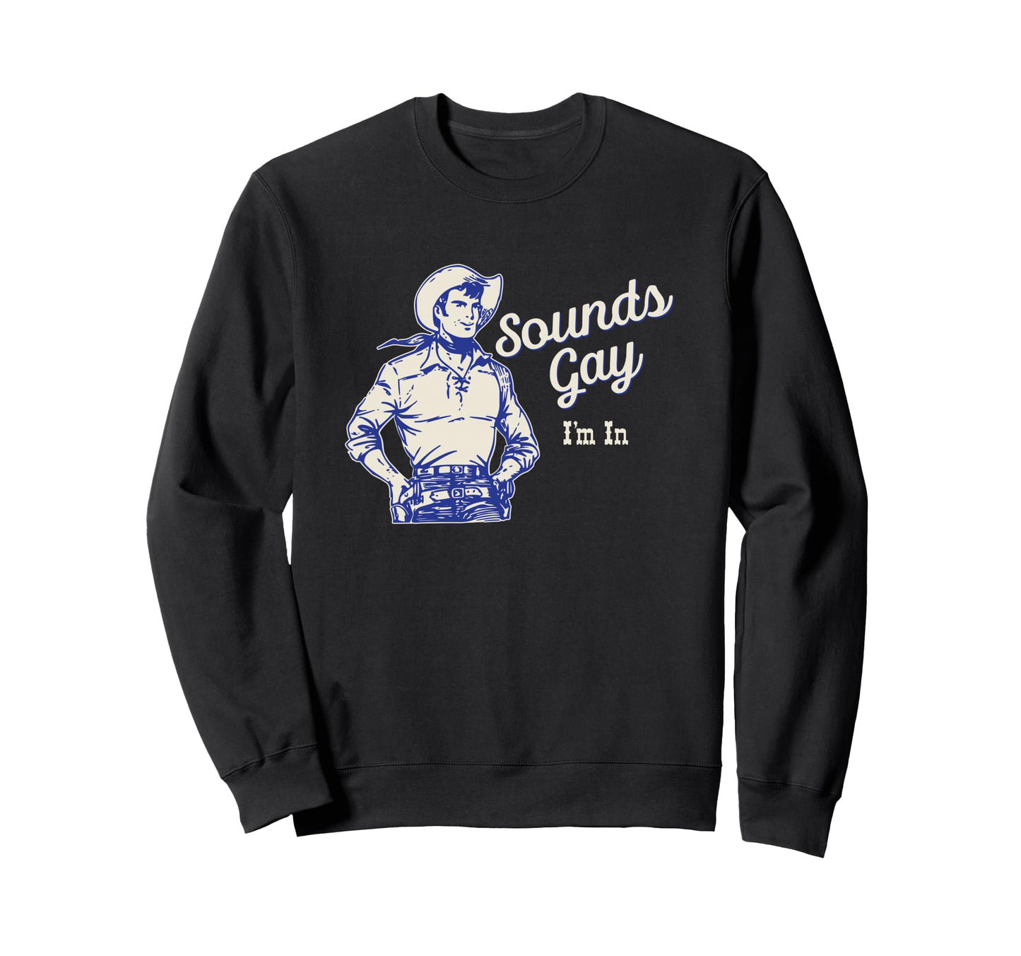 Sounds Gay Im Gay Cowboy Howdy Sweatshirt - Aesthetic Graphic Unisex - T-Shirt, Sweatshirt, Hoodie