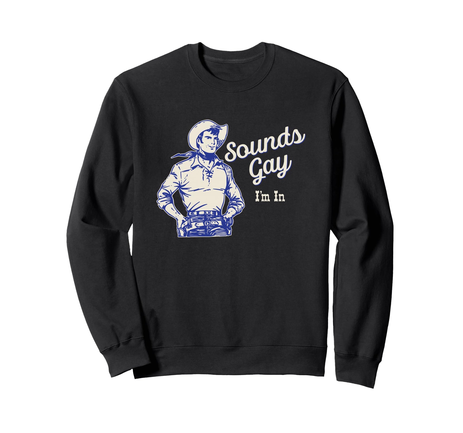 Sounds Gay Im Gay Cowboy Howdy Sweatshirt - Aesthetic Graphic Unisex - T-Shirt, Sweatshirt, Hoodie