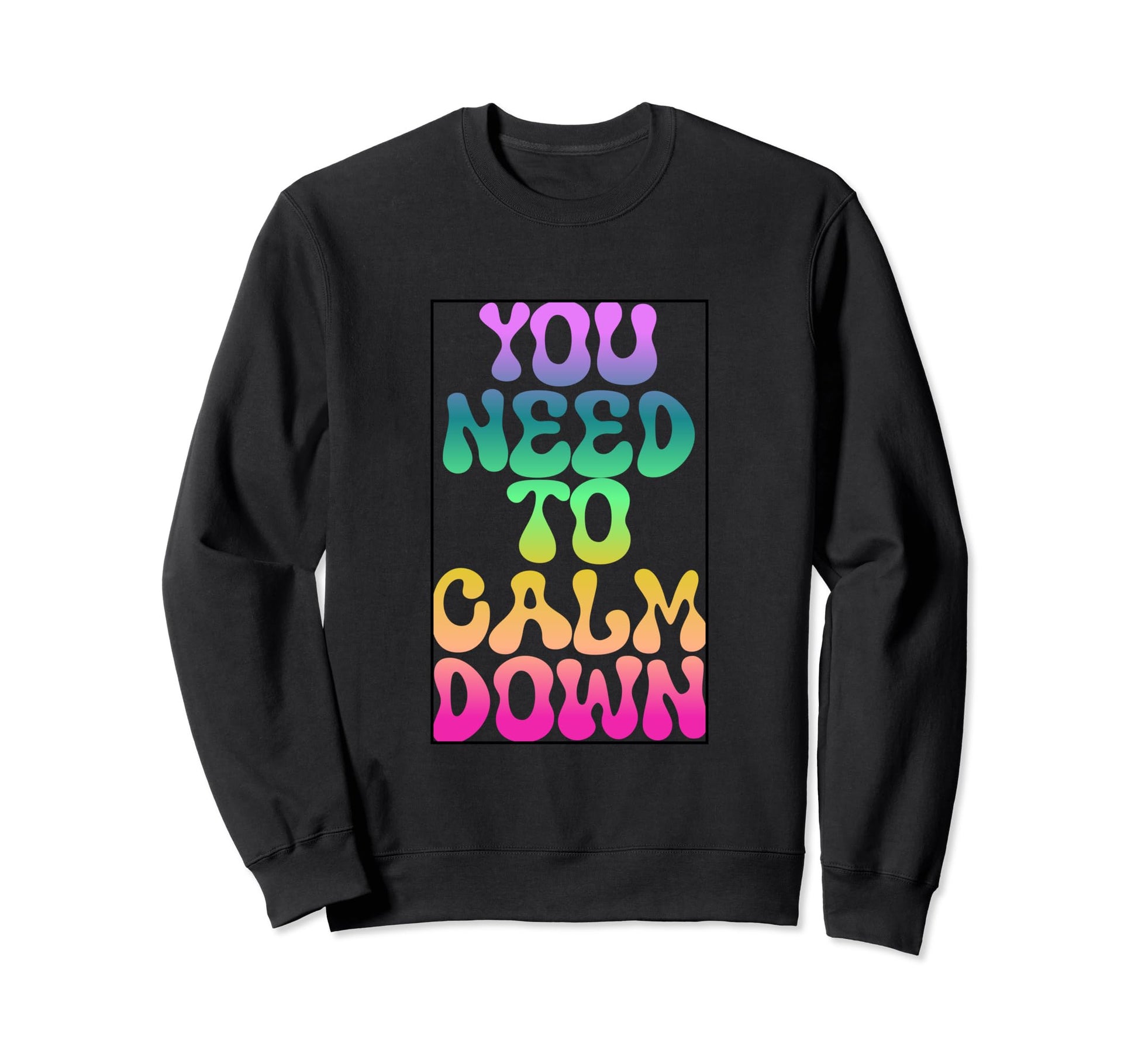 You Need To Calm Down Rainbow Sweatshirt - Fun Novelty Design Men Women - T-Shirt, Sweatshirt, Hoodie