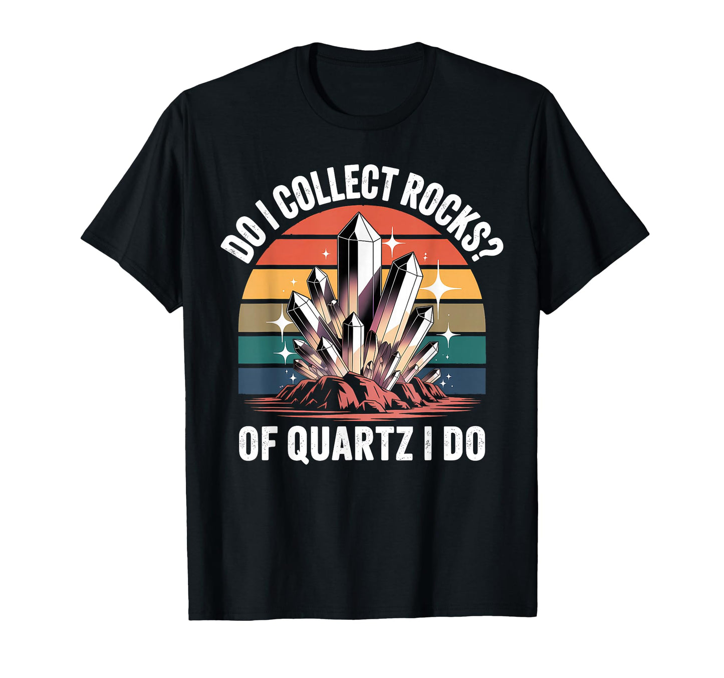 Do I Collect Rocks Quartz I Do Funny T-Shirt - Minimalist Print Men Women - T-Shirt, Sweatshirt, Hoodie