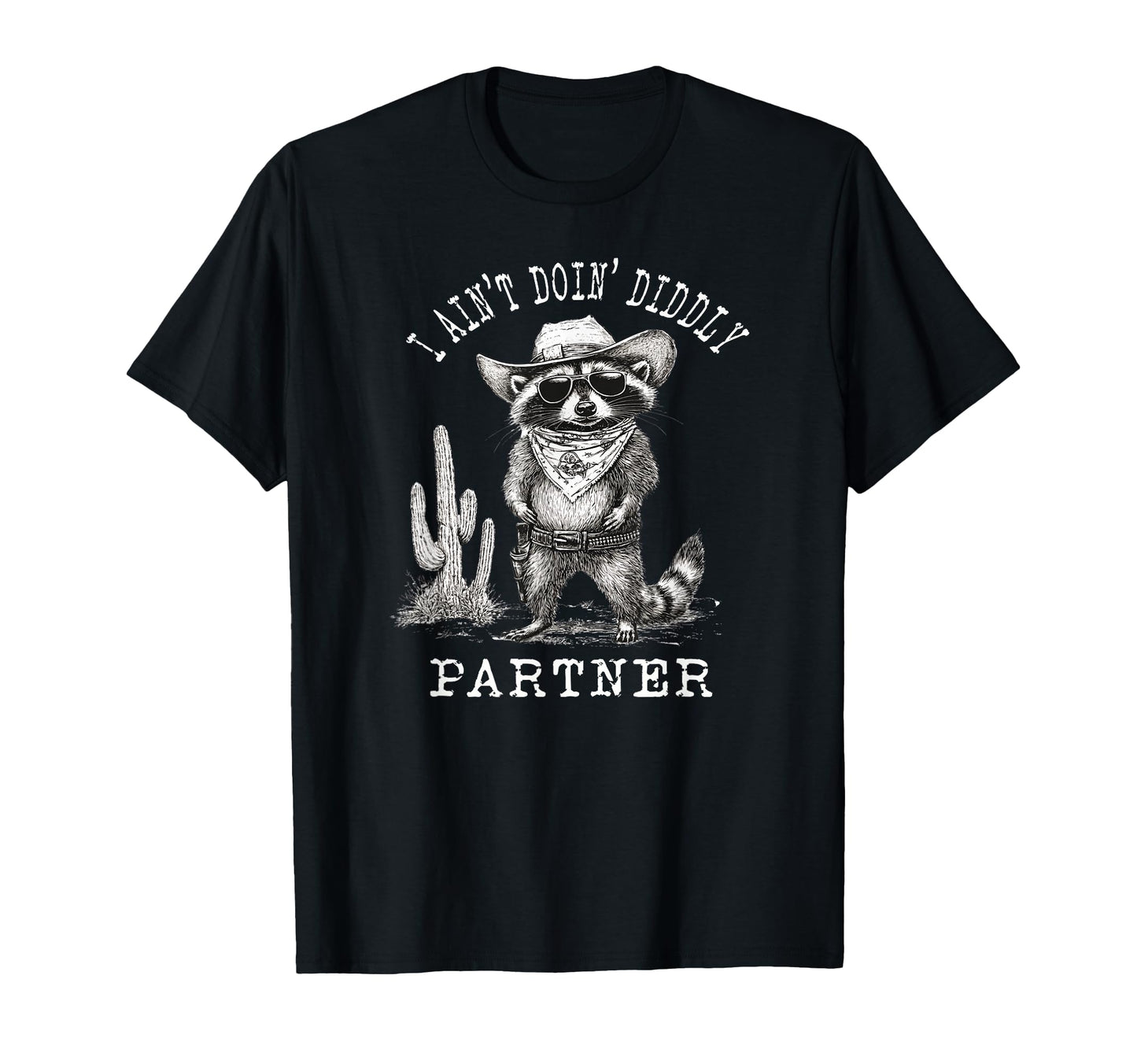 I Aint Doin Diddly Partner Cowboy Funny T-Shirt - Streetwear Style Unisex - T-Shirt, Sweatshirt, Hoodie