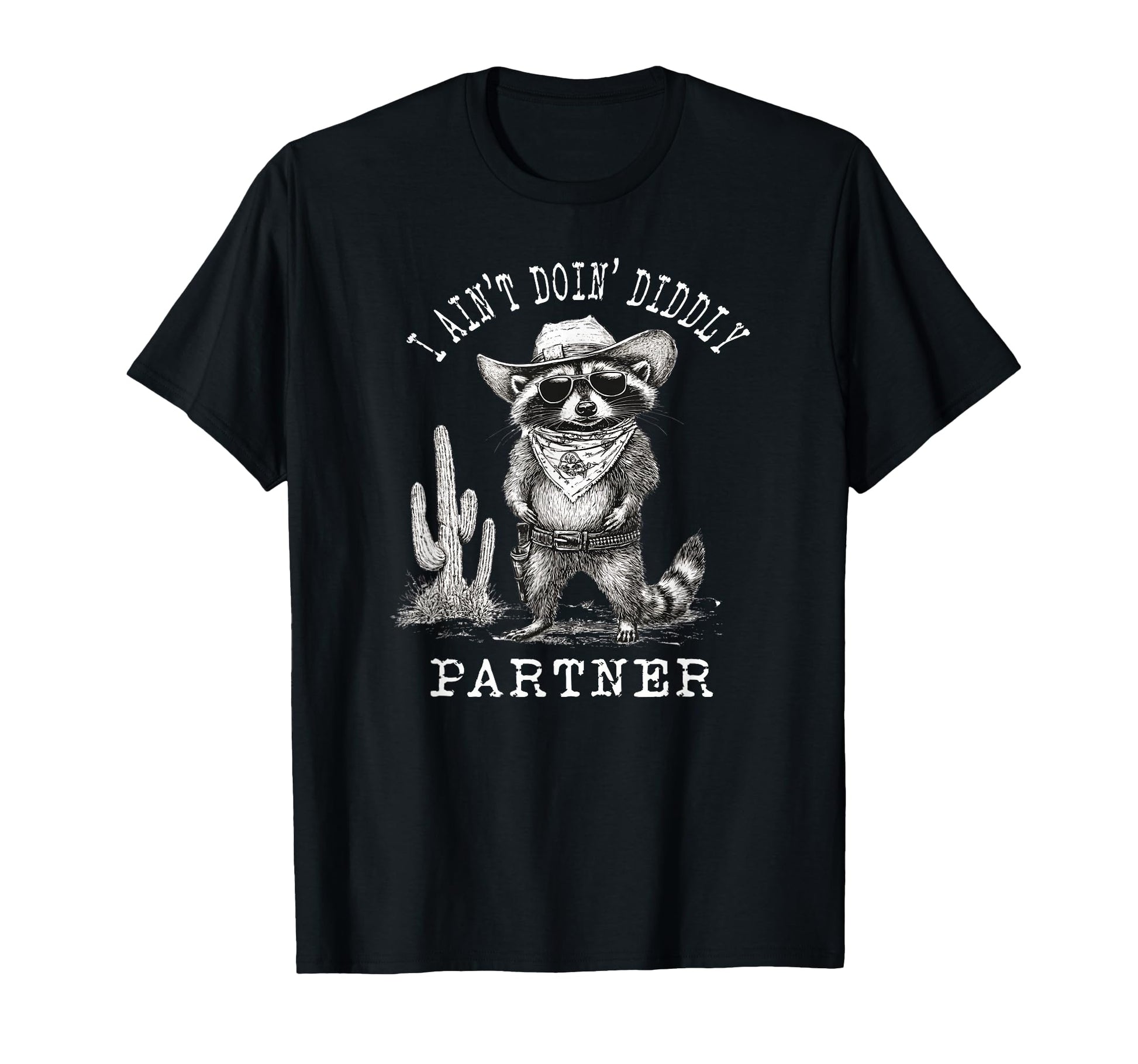 I Aint Doin Diddly Partner Cowboy Funny T-Shirt - Streetwear Style Unisex - T-Shirt, Sweatshirt, Hoodie