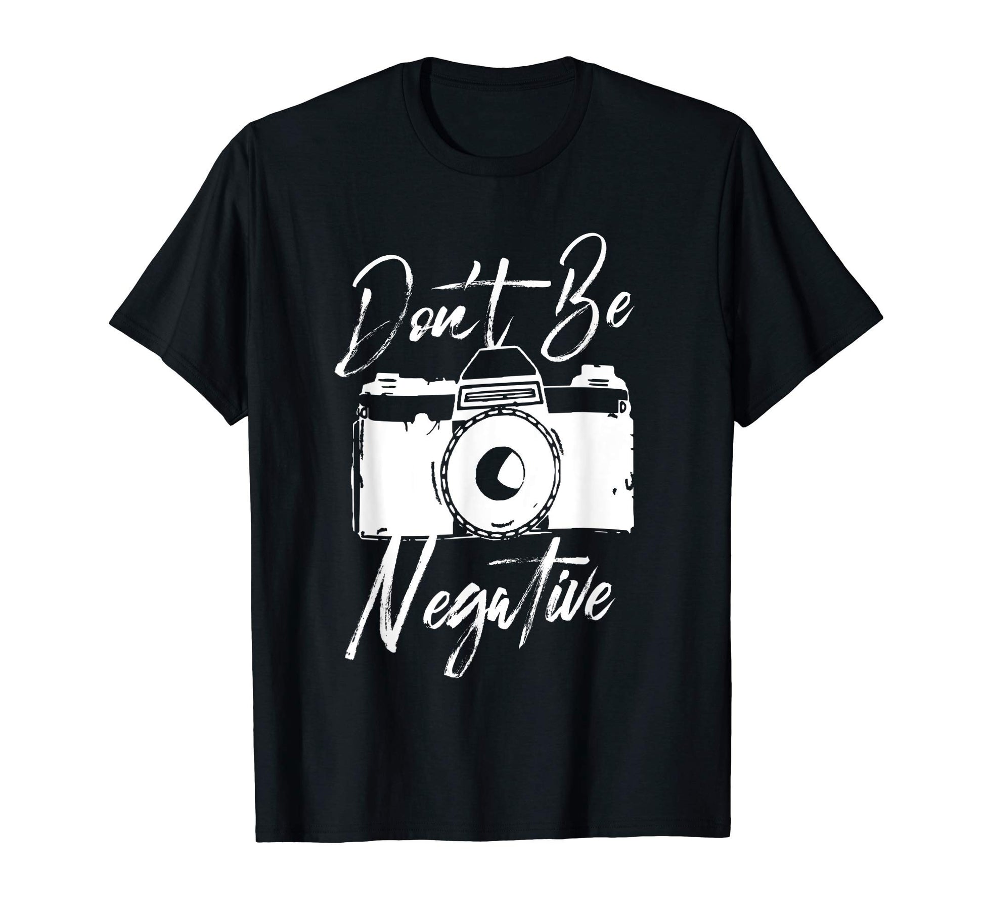 Dont Be Negative Camera I Funny T-Shirt - Custom Art Print Men Women - T-Shirt, Sweatshirt, Hoodie
