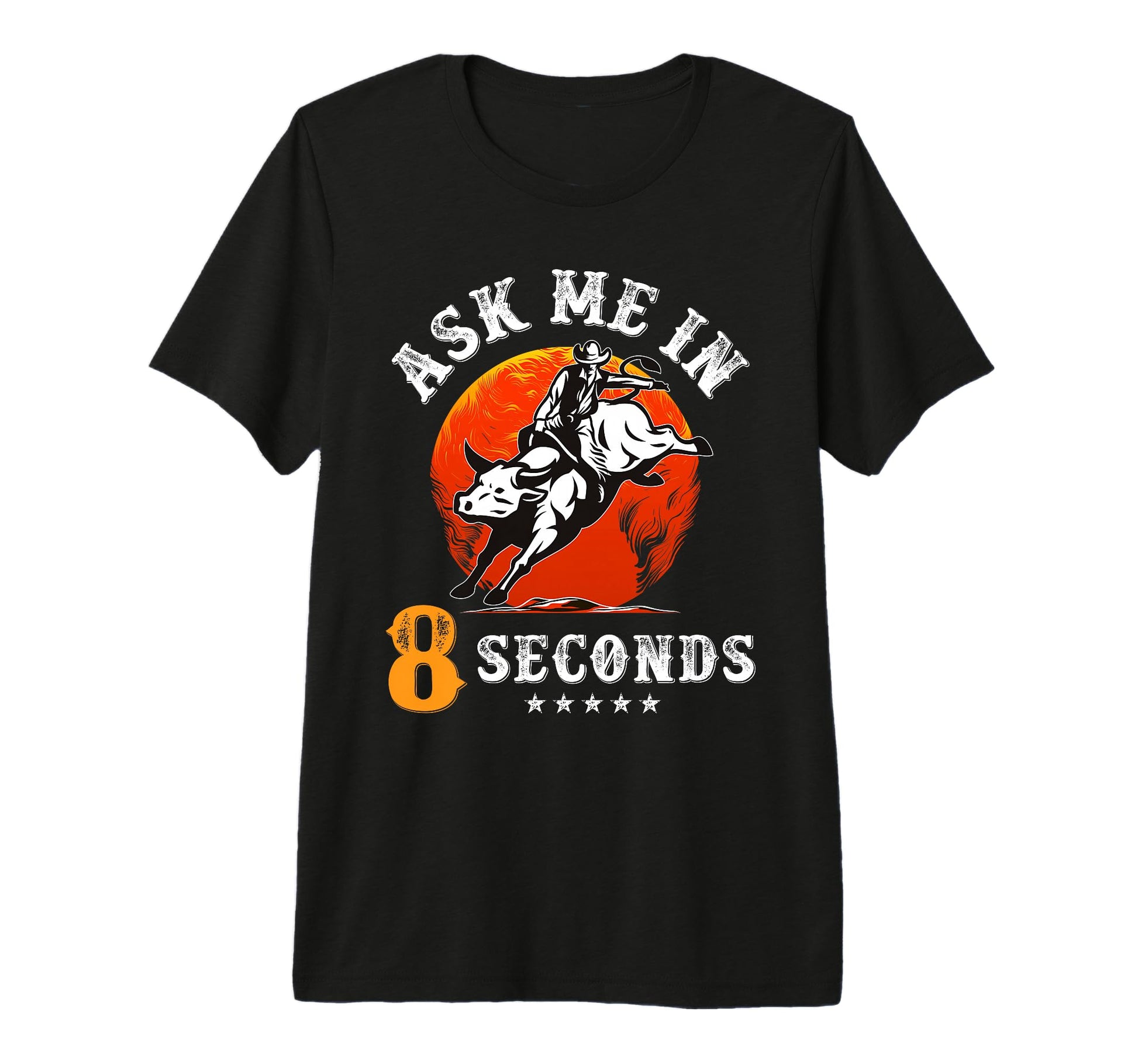 Ask Me 8 Seconds Rodeo Bull Riding T-Shirt - Novelty Apparel Men Women - T-Shirt, Sweatshirt, Hoodie