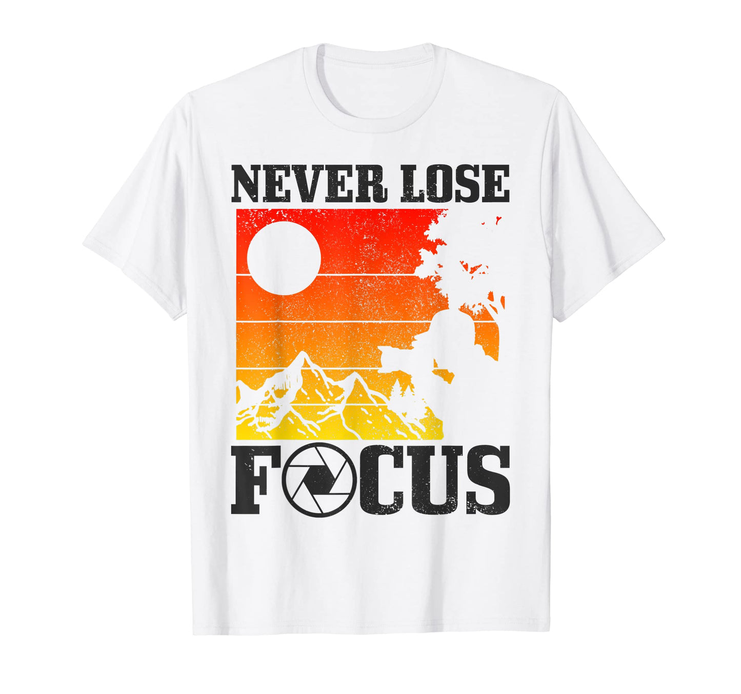 Photographer Never Lose Focus Photography T-Shirt - Novelty Apparel Unisex - T-Shirt, Sweatshirt, Hoodie
