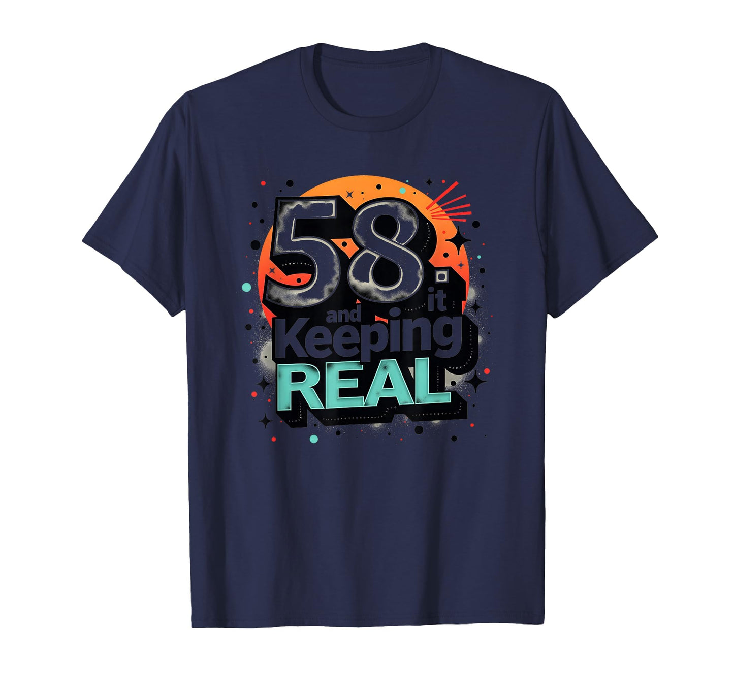58 And Keeping It Real Birthday Gift T-Shirt - Custom Art Print for Adults - T-Shirt, Sweatshirt, Hoodie