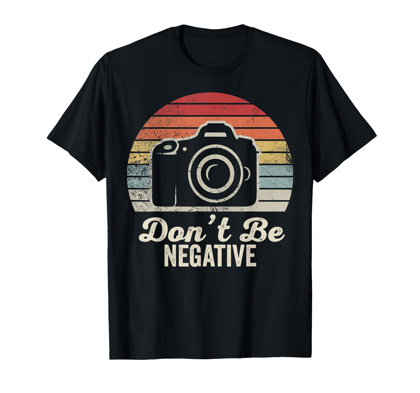 Dont Be Negative Camera T-Shirt - Graphic Print Unisex - T-Shirt, Sweatshirt, Hoodie