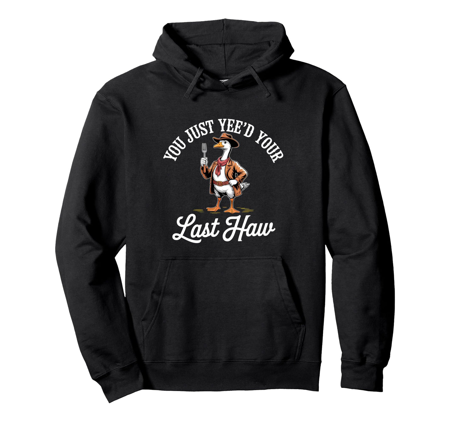 You Just Yeed Your Last Haw Funny Cowboy Hoodie - Trendy Graphic Men Women - T-Shirt, Sweatshirt, Hoodie