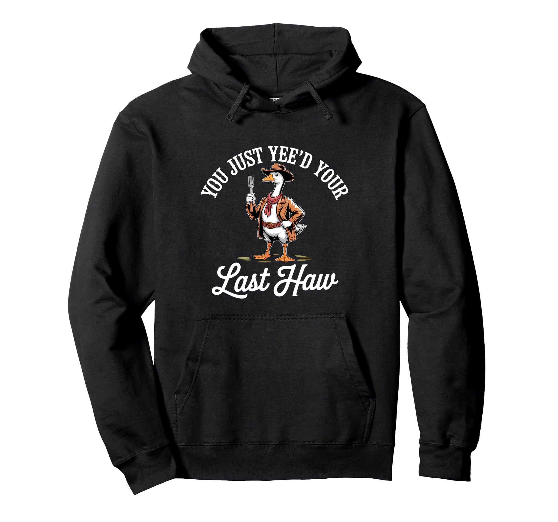 You Just Yeed Your Last Haw Funny Cowboy Hoodie - Trendy Graphic Men Women - T-Shirt, Sweatshirt, Hoodie