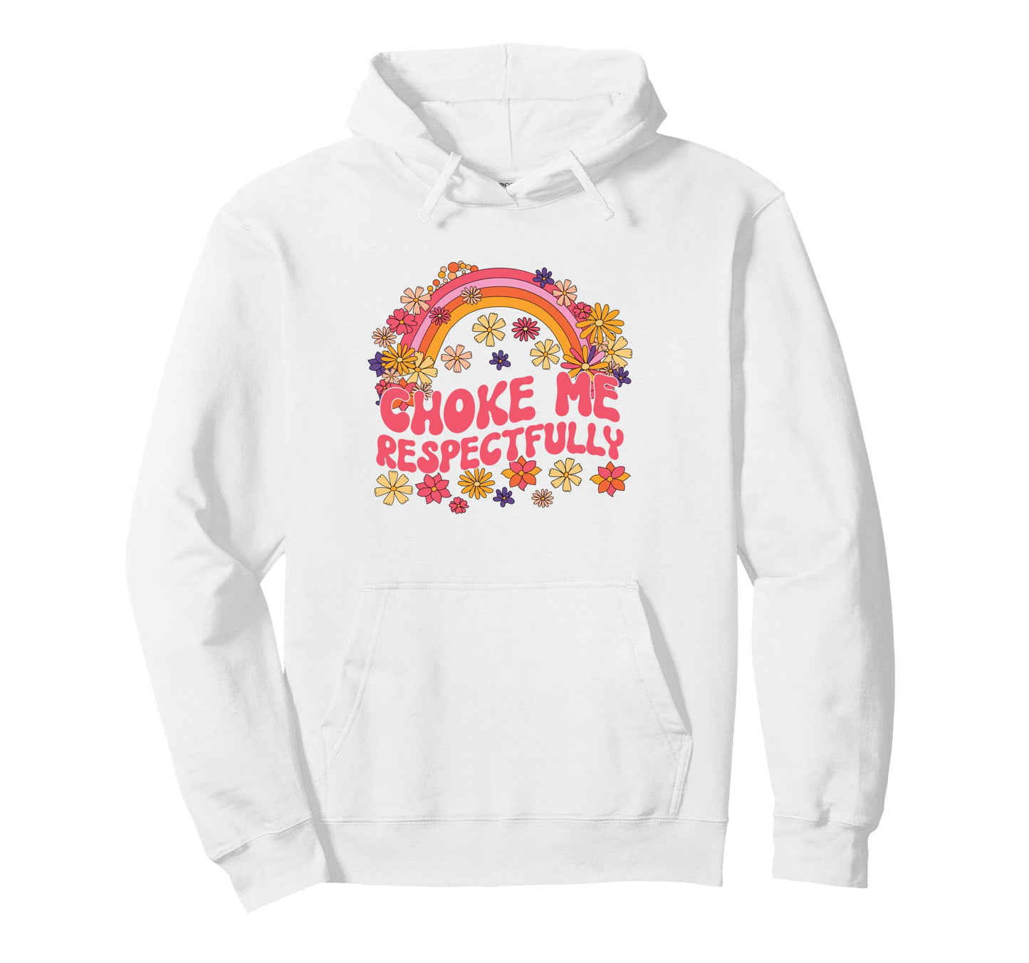 Choke Me Respectfully Floral Rainbow Hoodie - Graphic Print Men Women - T-Shirt, Sweatshirt, Hoodie