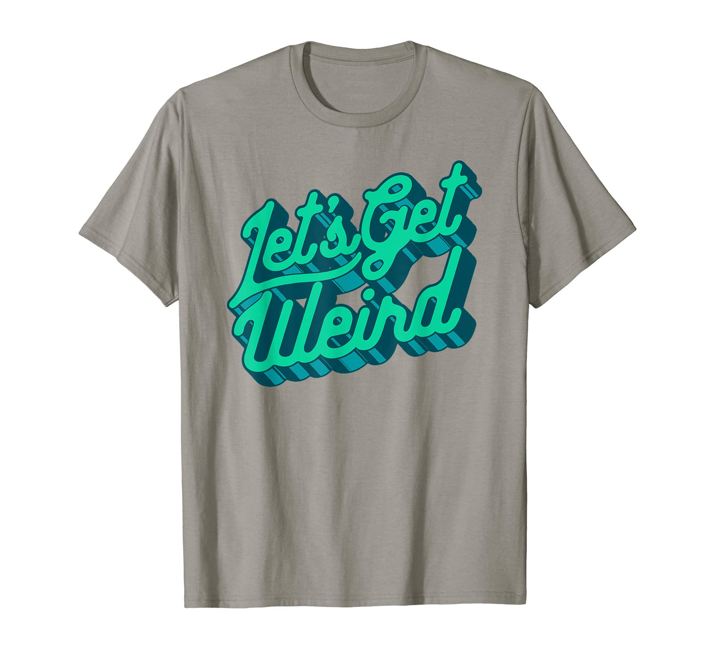 Lets Get Weird Funny Party 80S T-Shirt - Casual Everyday Wear Men Women - T-Shirt, Sweatshirt, Hoodie