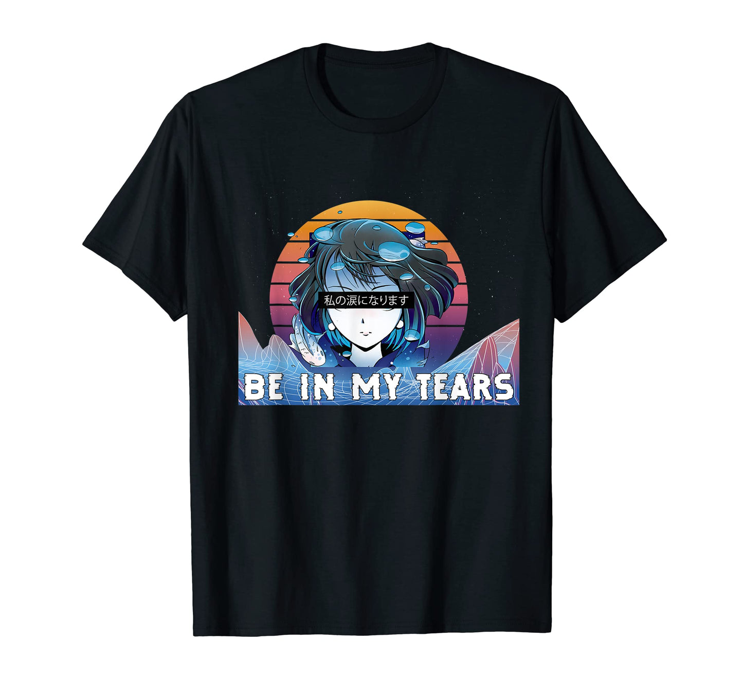 Be My Tears Japanese Vaporwave T-Shirt - Trendy Graphic Men Women - T-Shirt, Sweatshirt, Hoodie