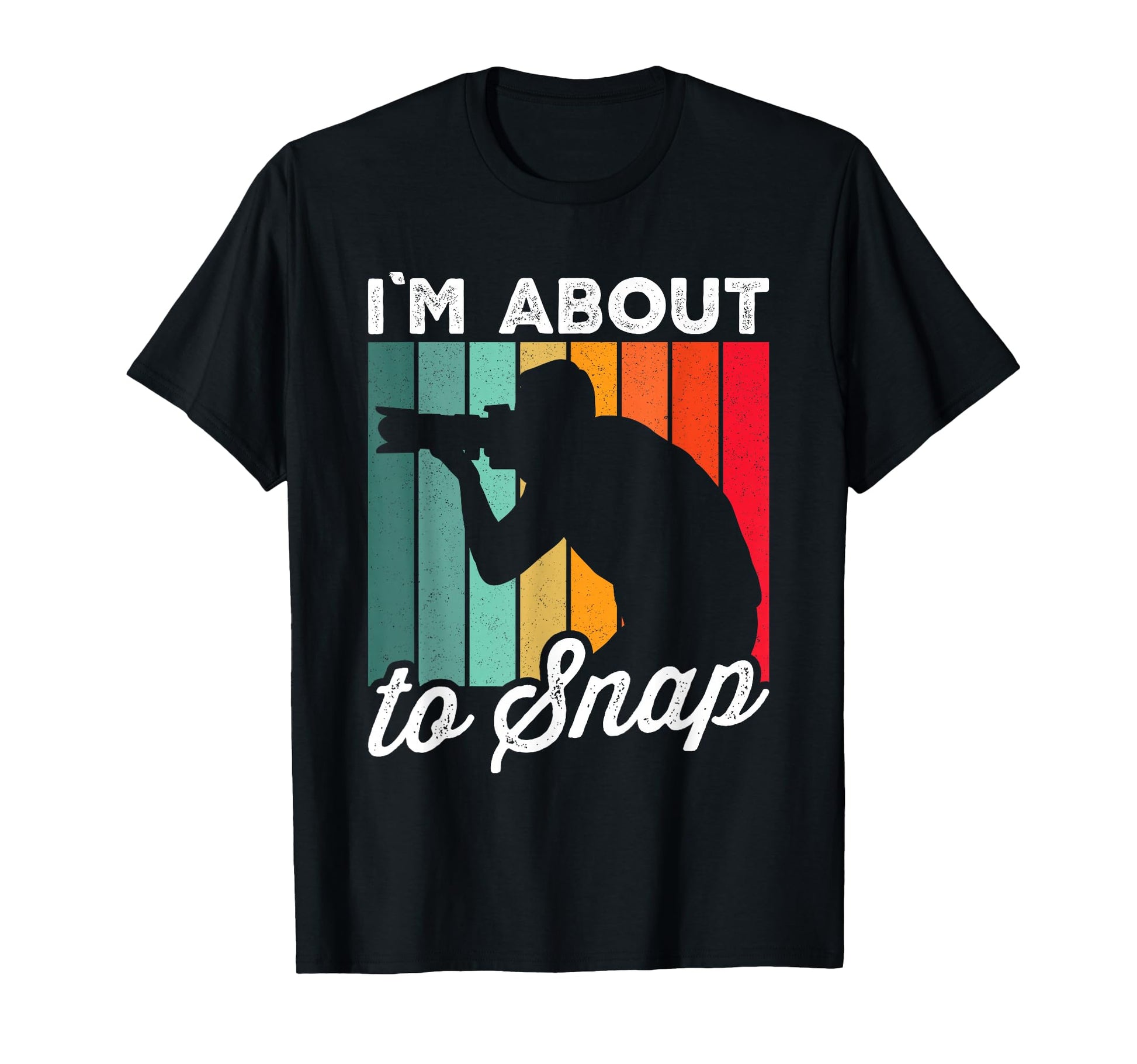 Im About To Snap Photography Funny T-Shirt - Trendy Graphic for Adults - T-Shirt, Sweatshirt, Hoodie