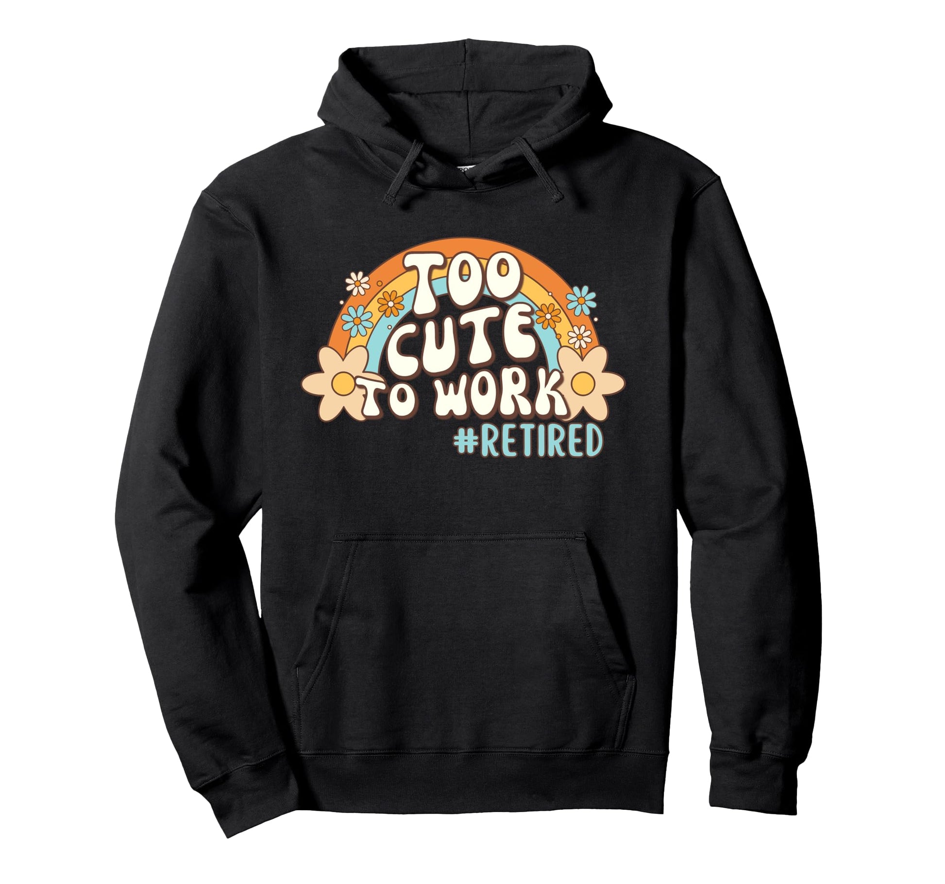 Too To Work Retired Excuse Rainbow Hoodie - Fun Novelty Design Men Women - T-Shirt, Sweatshirt, Hoodie