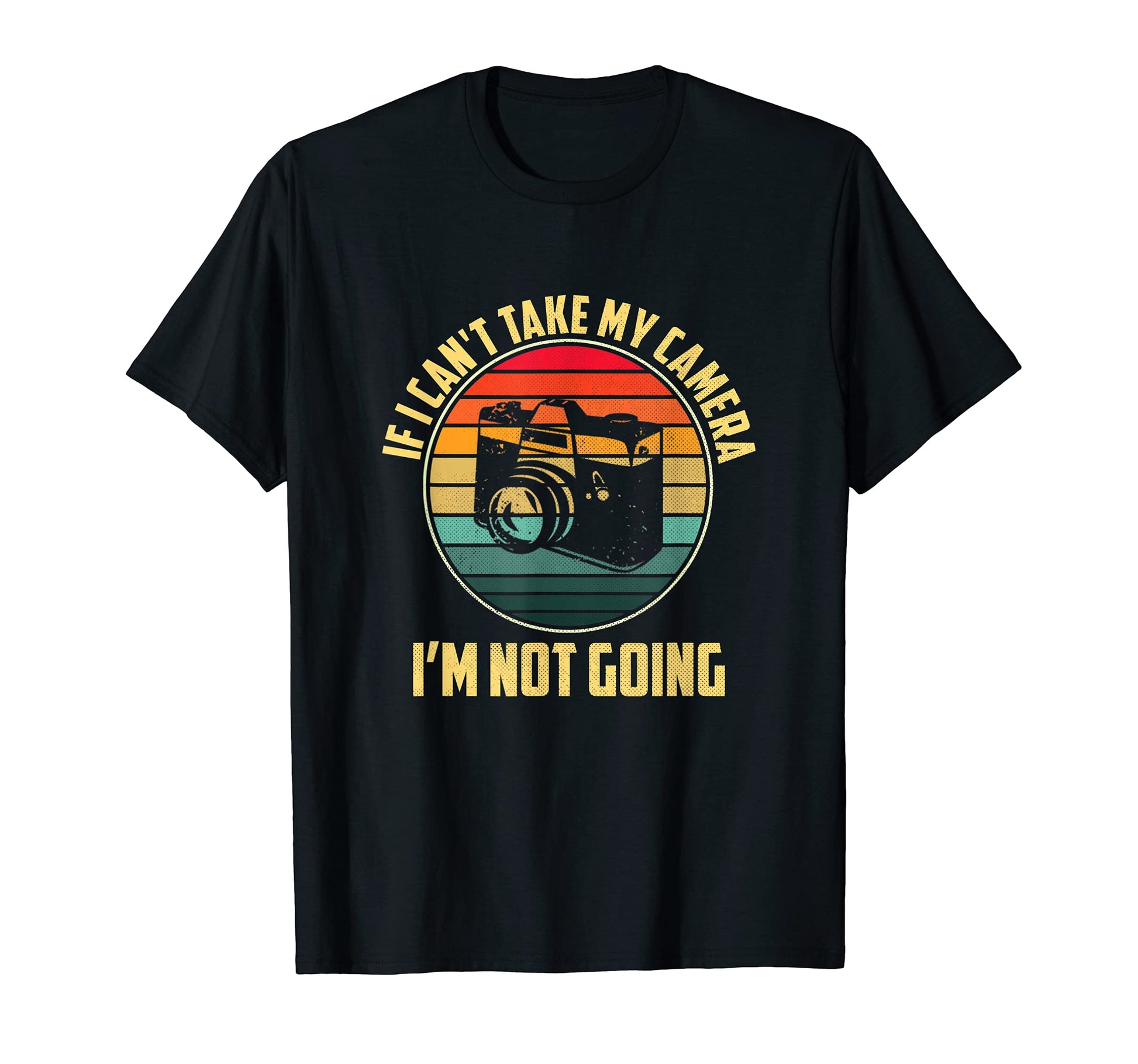 If I Cant Take My Camera Im Not Going T-Shirt - Novelty Apparel Unisex - T-Shirt, Sweatshirt, Hoodie