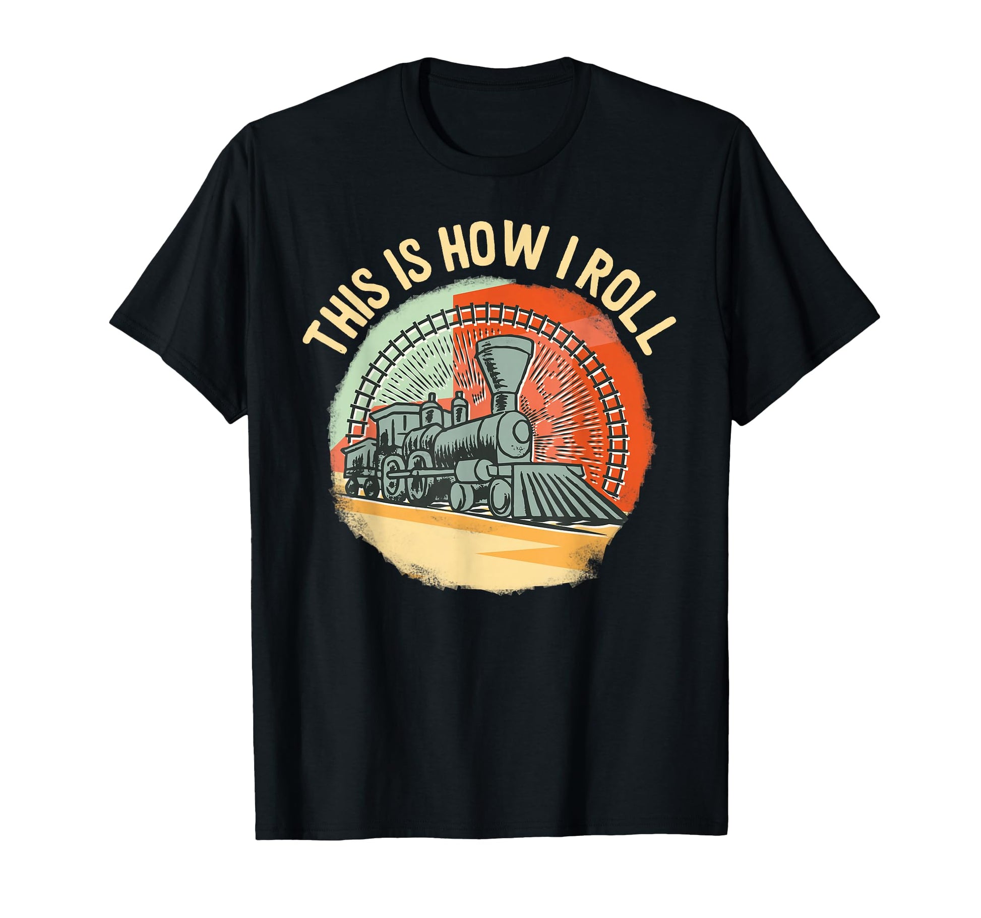 How I Roll Trains Colors Locomotive T-Shirt - Novelty Apparel Men Women - T-Shirt, Sweatshirt, Hoodie