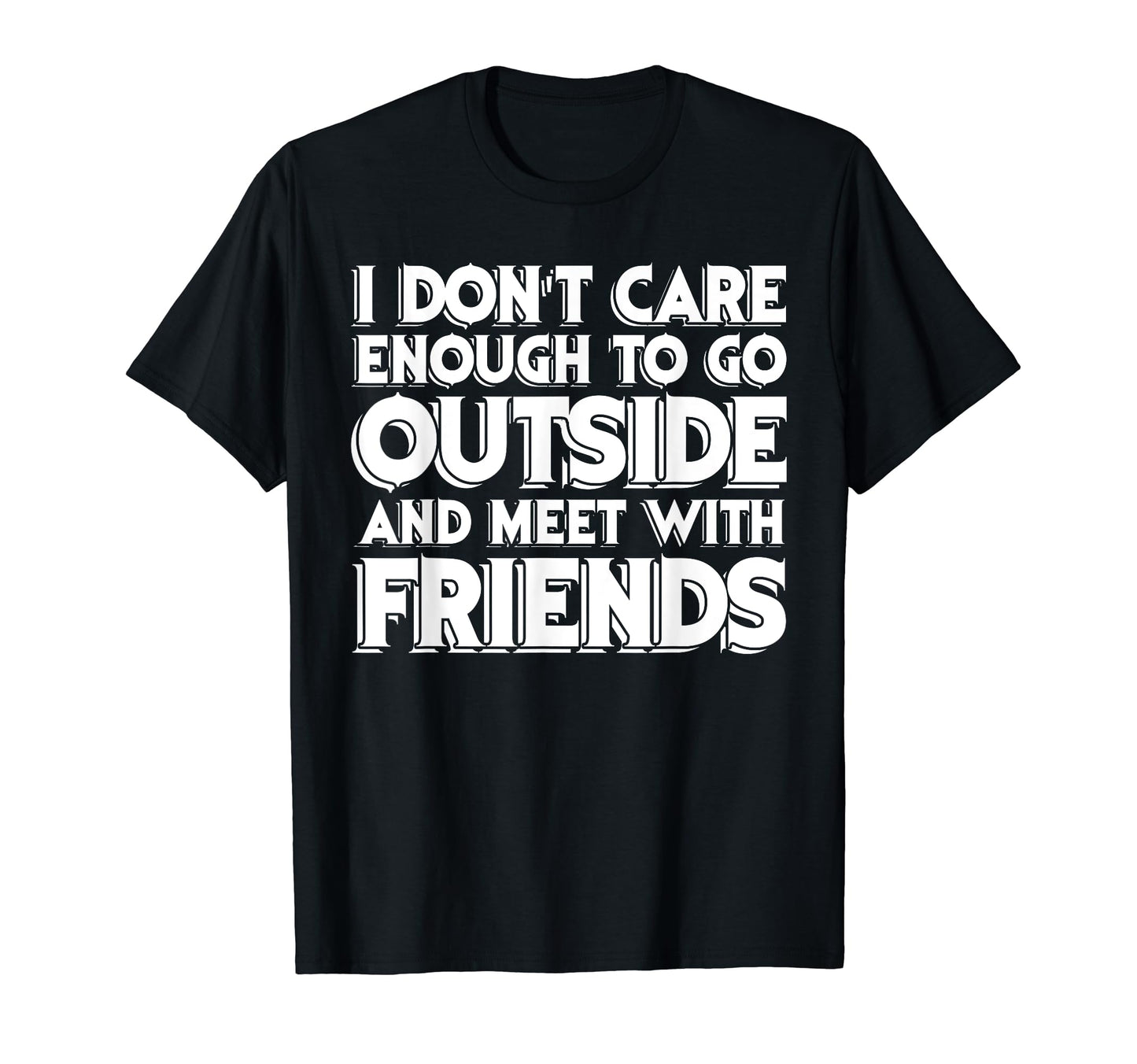 I Dont Care Enough To Go Outside T-Shirt - Fun Novelty Design for Adults - T-Shirt, Sweatshirt, Hoodie