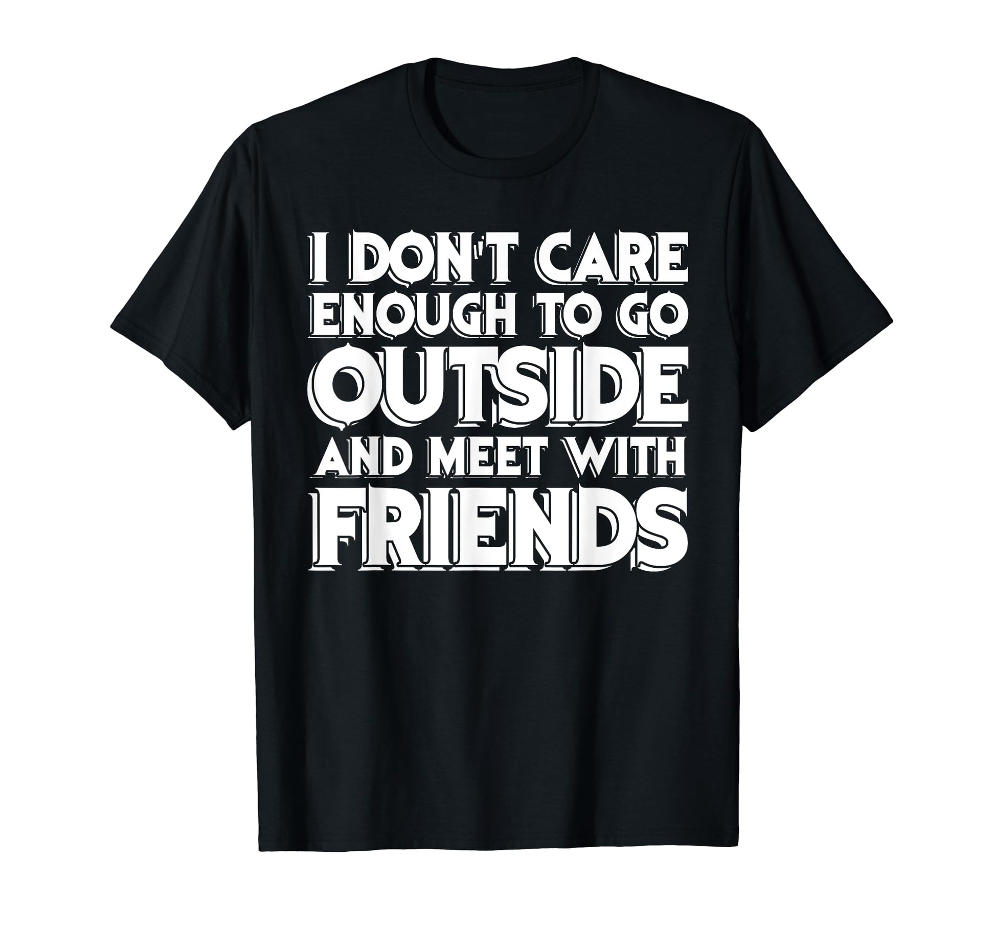 I Dont Care Enough To Go Outside T-Shirt - Fun Novelty Design for Adults - T-Shirt, Sweatshirt, Hoodie