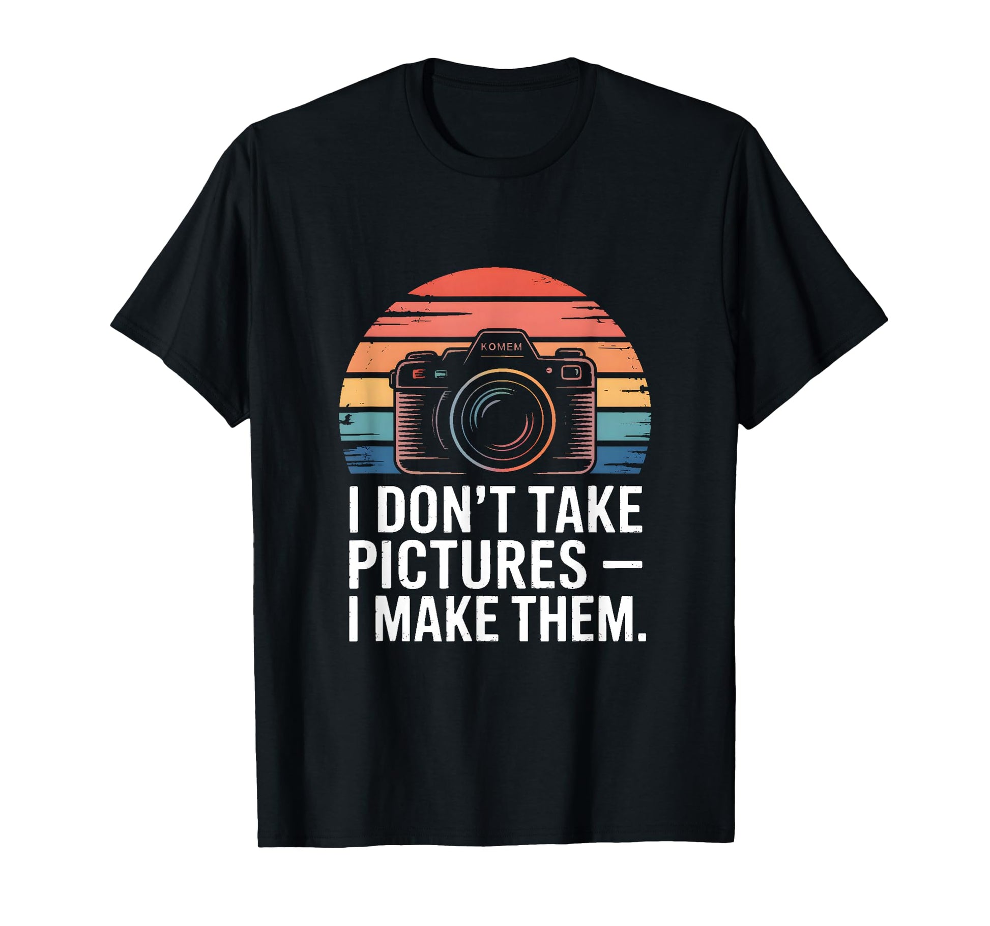 I Dont Take Pictures I Make Them T-Shirt - Trendy Graphic Unisex - T-Shirt, Sweatshirt, Hoodie