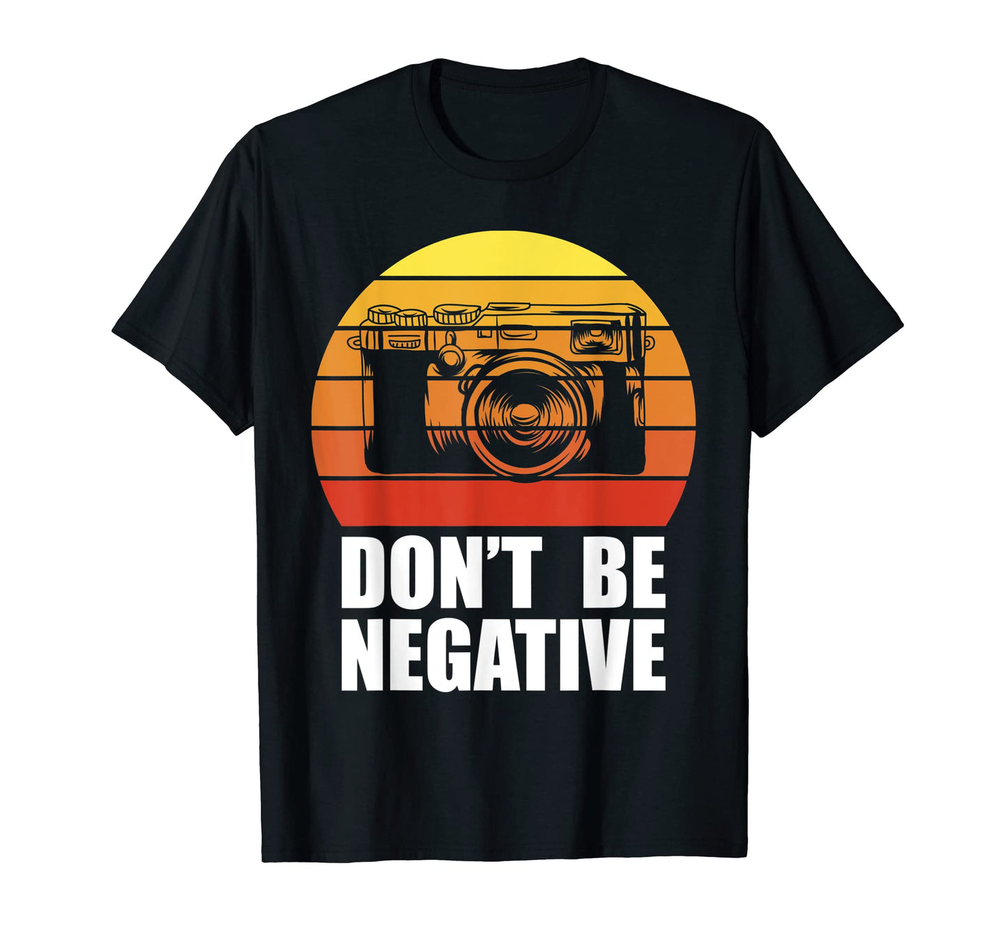 Dont Be Negative Camera Gift T-Shirt - Custom Art Print Men Women - T-Shirt, Sweatshirt, Hoodie