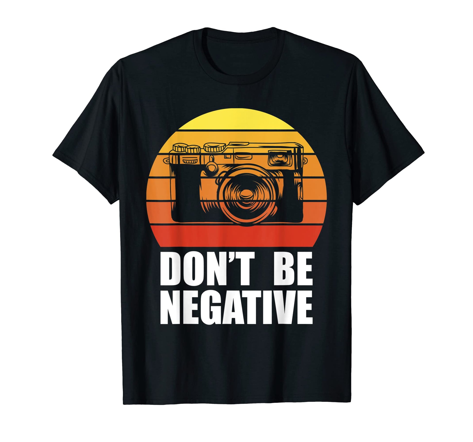 Dont Be Negative Camera Gift T-Shirt - Custom Art Print Men Women - T-Shirt, Sweatshirt, Hoodie